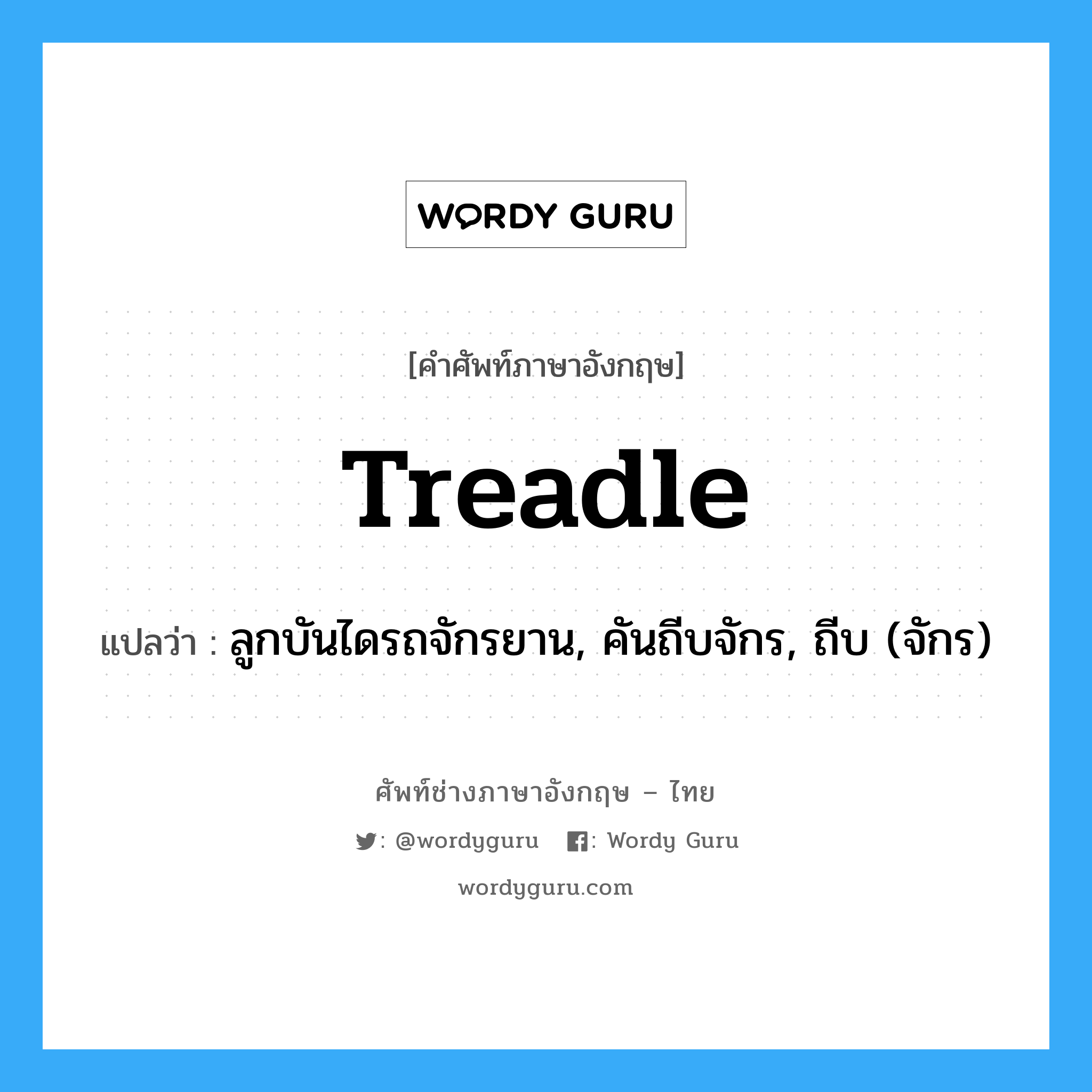 treadle แปลว่า?, คำศัพท์ช่างภาษาอังกฤษ - ไทย treadle คำศัพท์ภาษาอังกฤษ treadle แปลว่า ลูกบันไดรถจักรยาน, คันถีบจักร, ถีบ (จักร)