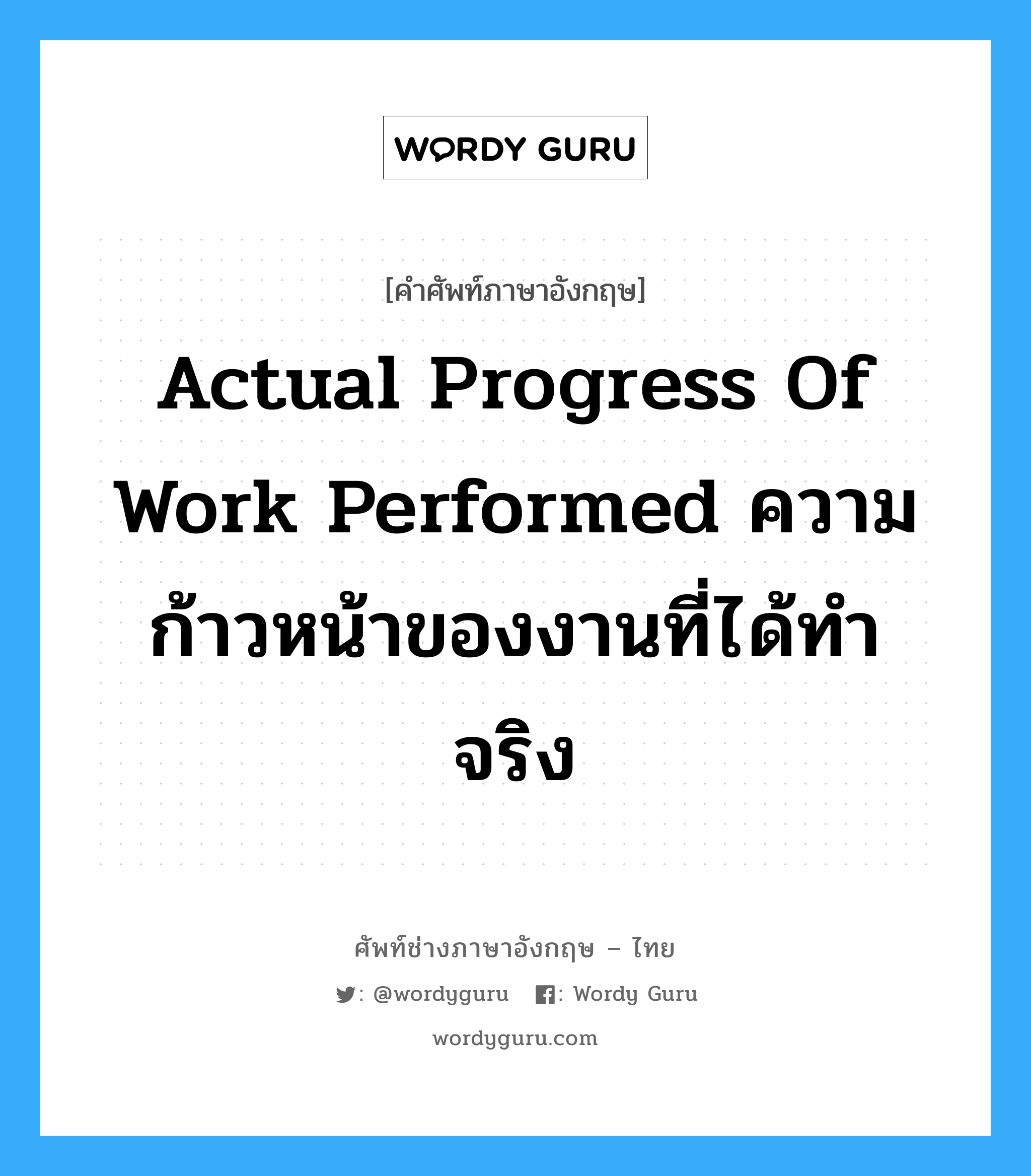 actual progress of work performed ความก้าวหน้าของงานที่ได้ทำจริง แปลว่า?, คำศัพท์ช่างภาษาอังกฤษ - ไทย actual progress of work performed ความก้าวหน้าของงานที่ได้ทำจริง คำศัพท์ภาษาอังกฤษ actual progress of work performed ความก้าวหน้าของงานที่ได้ทำจริง