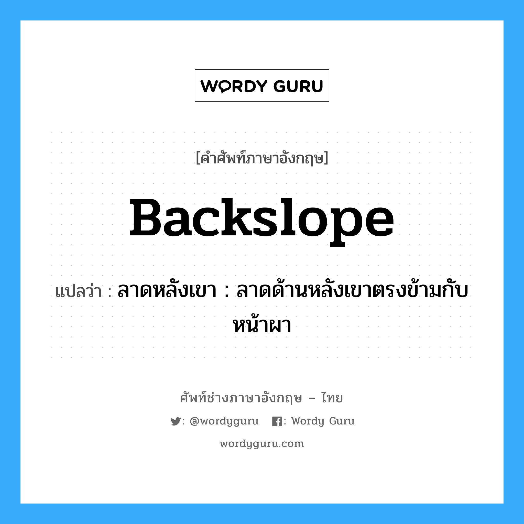 backslope แปลว่า?, คำศัพท์ช่างภาษาอังกฤษ - ไทย backslope คำศัพท์ภาษาอังกฤษ backslope แปลว่า ลาดหลังเขา : ลาดด้านหลังเขาตรงข้ามกับหน้าผา