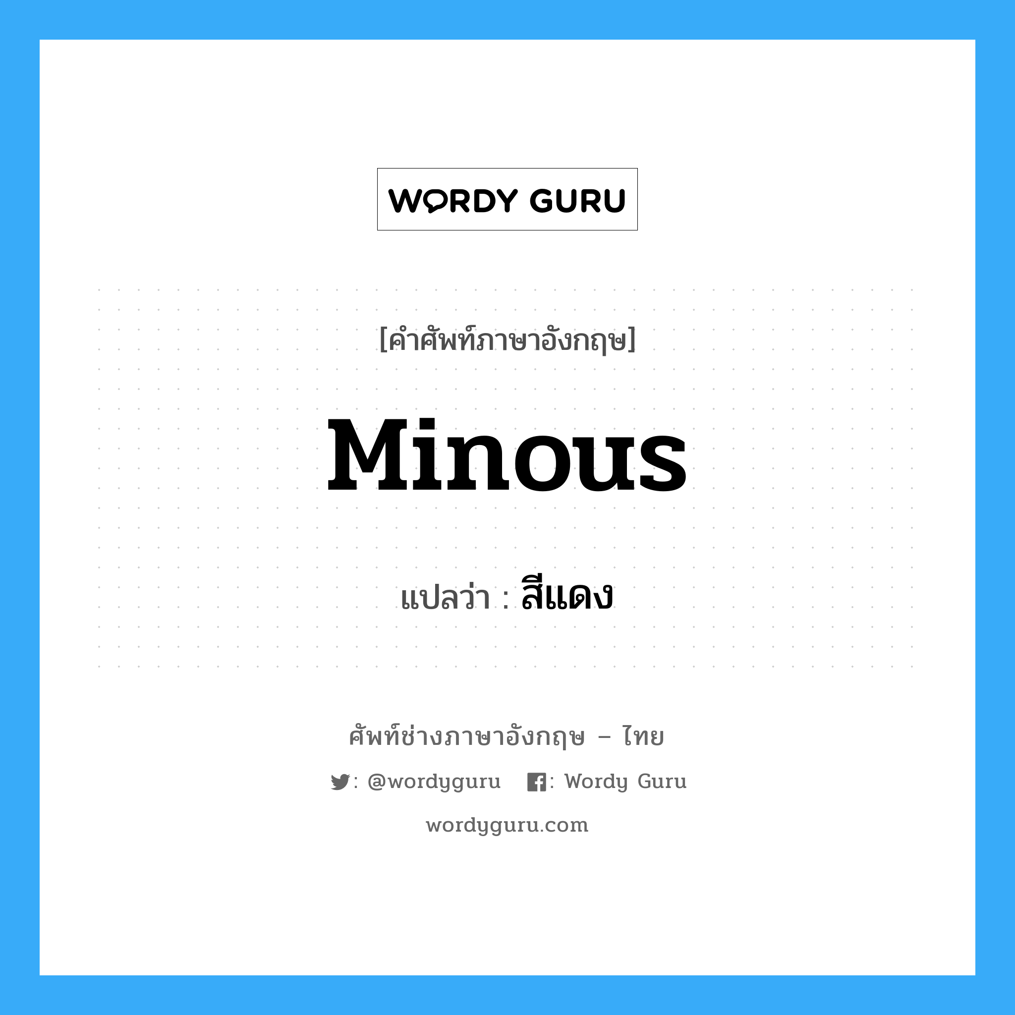 minous แปลว่า?, คำศัพท์ช่างภาษาอังกฤษ - ไทย minous คำศัพท์ภาษาอังกฤษ minous แปลว่า สีแดง