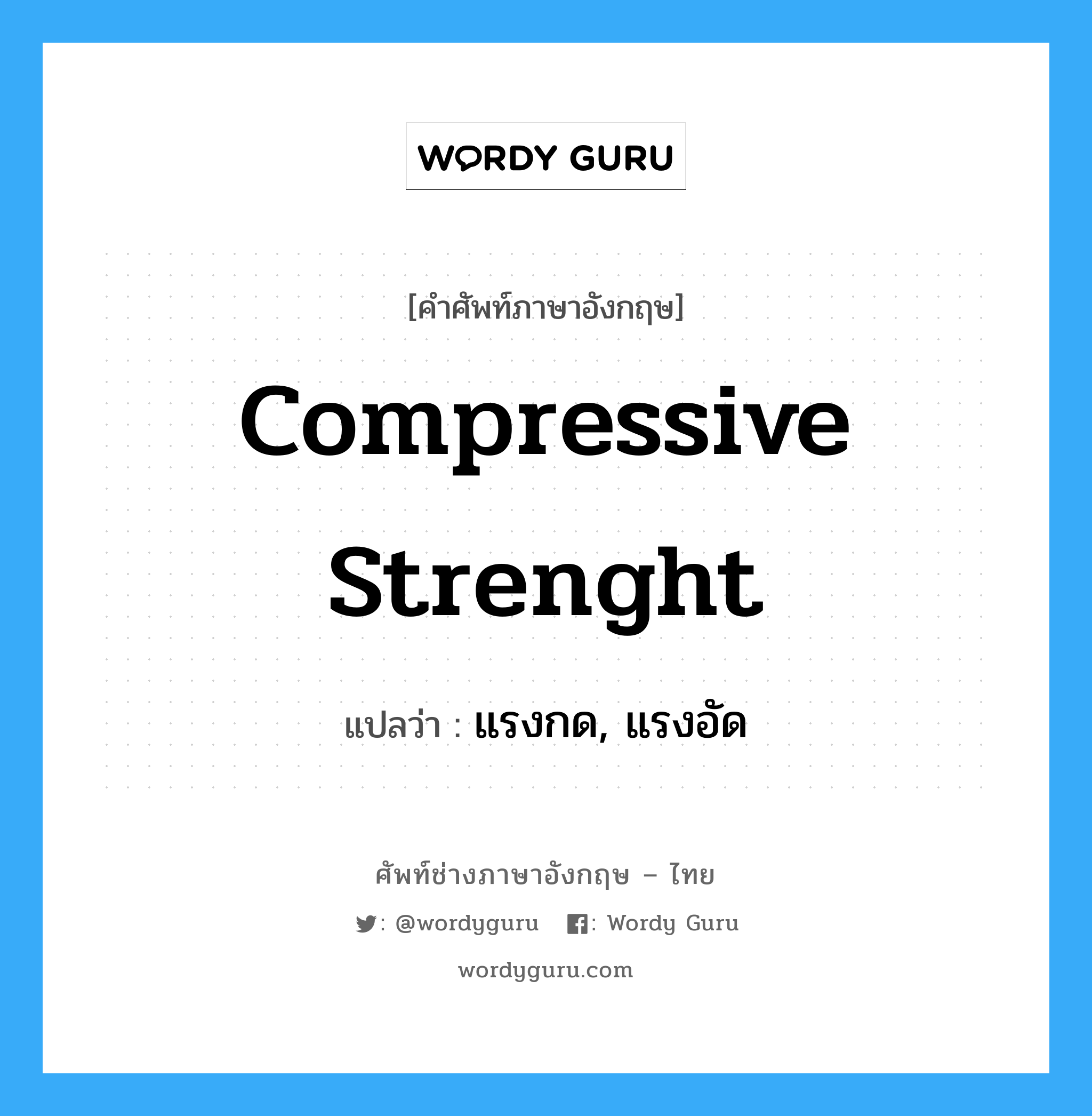 compressive strenght แปลว่า?, คำศัพท์ช่างภาษาอังกฤษ - ไทย compressive strenght คำศัพท์ภาษาอังกฤษ compressive strenght แปลว่า แรงกด, แรงอัด