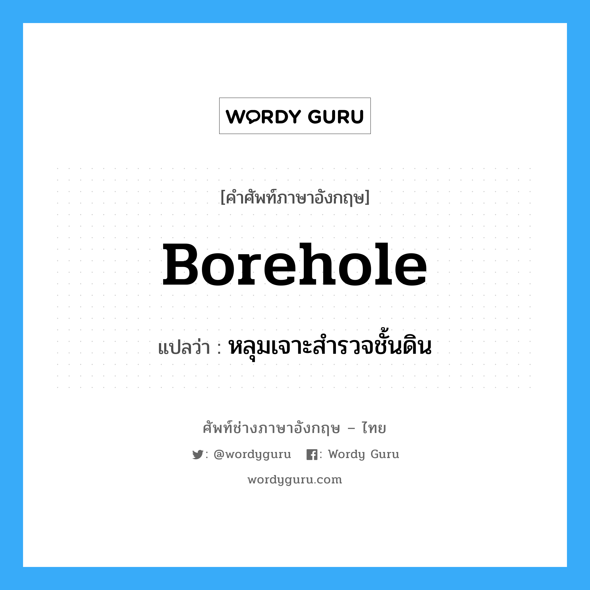 borehole แปลว่า?, คำศัพท์ช่างภาษาอังกฤษ - ไทย borehole คำศัพท์ภาษาอังกฤษ borehole แปลว่า หลุมเจาะสำรวจชั้นดิน