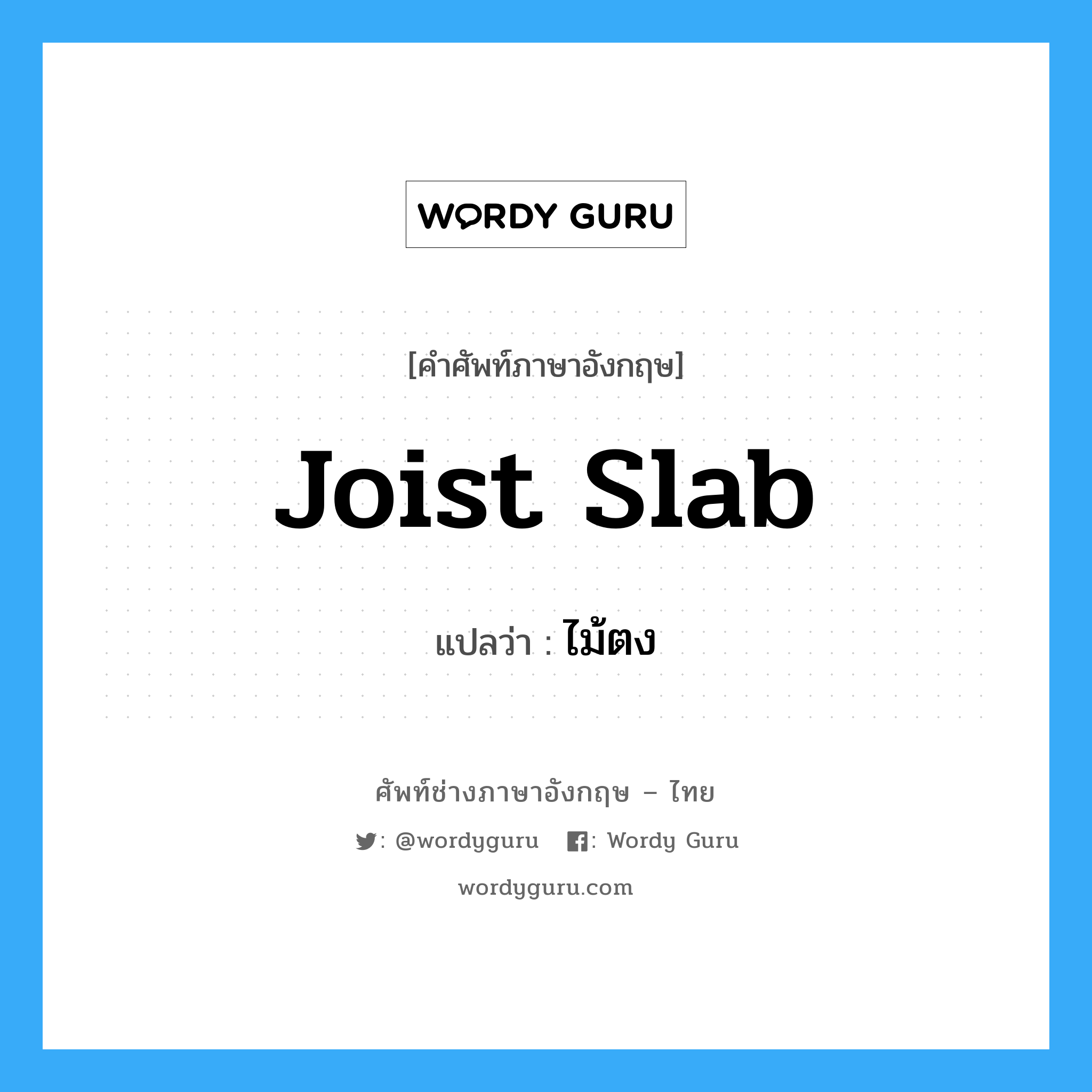 joist slab แปลว่า?, คำศัพท์ช่างภาษาอังกฤษ - ไทย joist slab คำศัพท์ภาษาอังกฤษ joist slab แปลว่า ไม้ตง