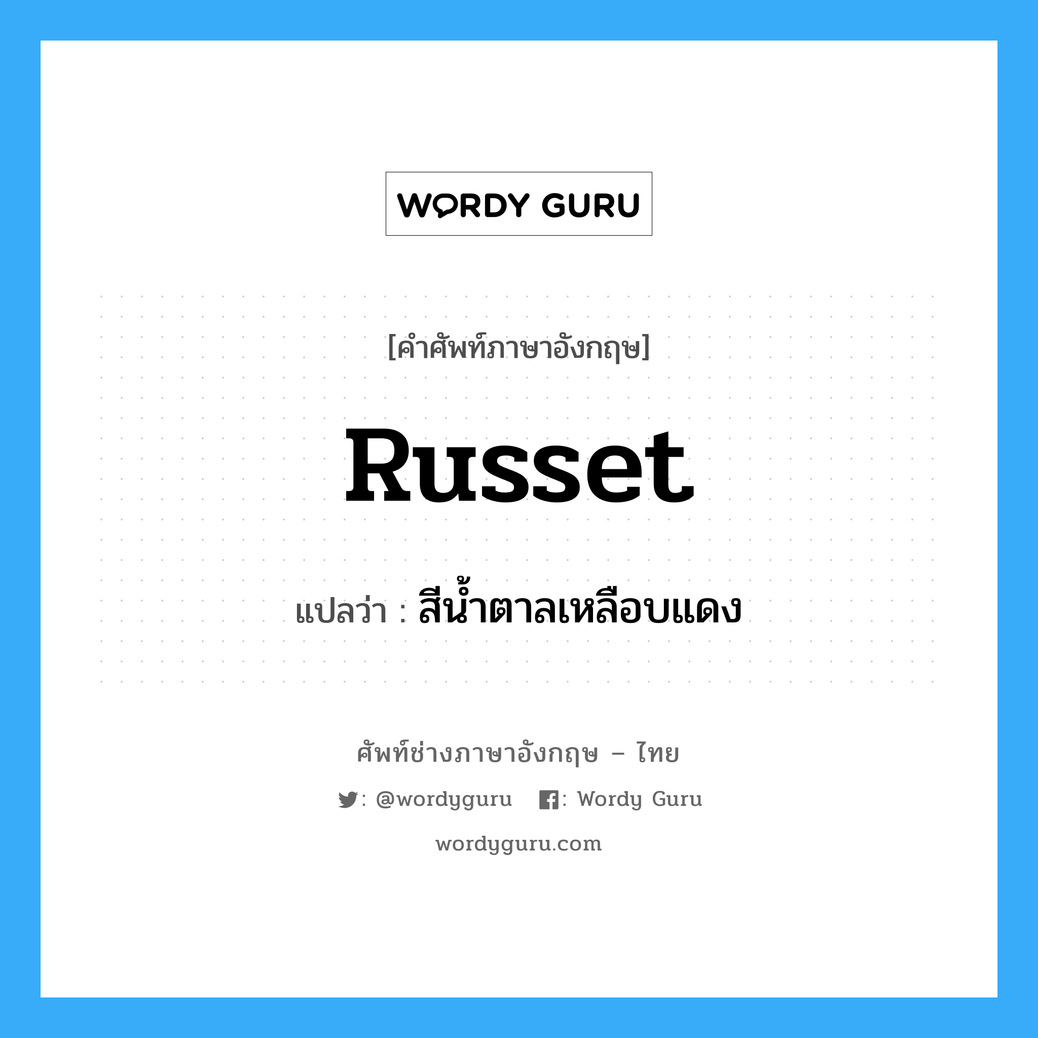 russet แปลว่า?, คำศัพท์ช่างภาษาอังกฤษ - ไทย russet คำศัพท์ภาษาอังกฤษ russet แปลว่า สีน้ำตาลเหลือบแดง