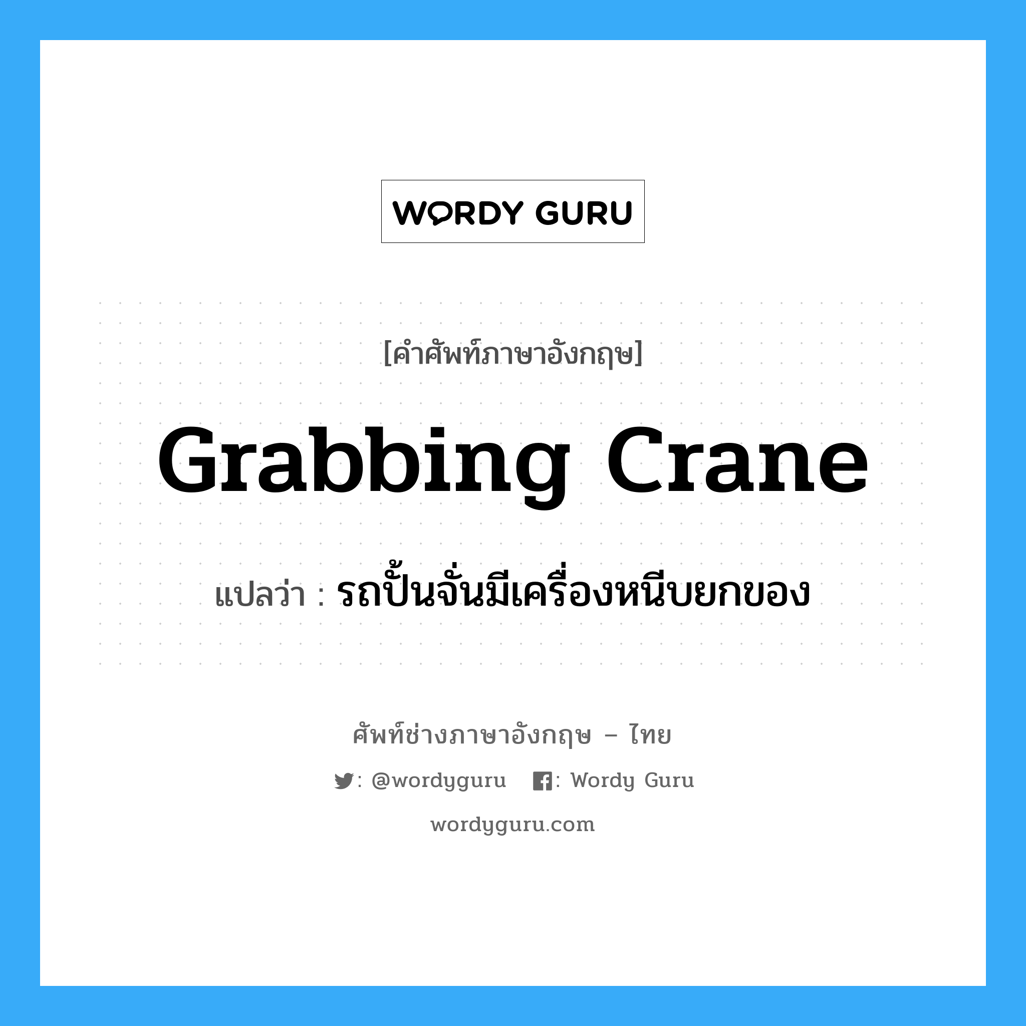 grabbing crane แปลว่า?, คำศัพท์ช่างภาษาอังกฤษ - ไทย grabbing crane คำศัพท์ภาษาอังกฤษ grabbing crane แปลว่า รถปั้นจั่นมีเครื่องหนีบยกของ