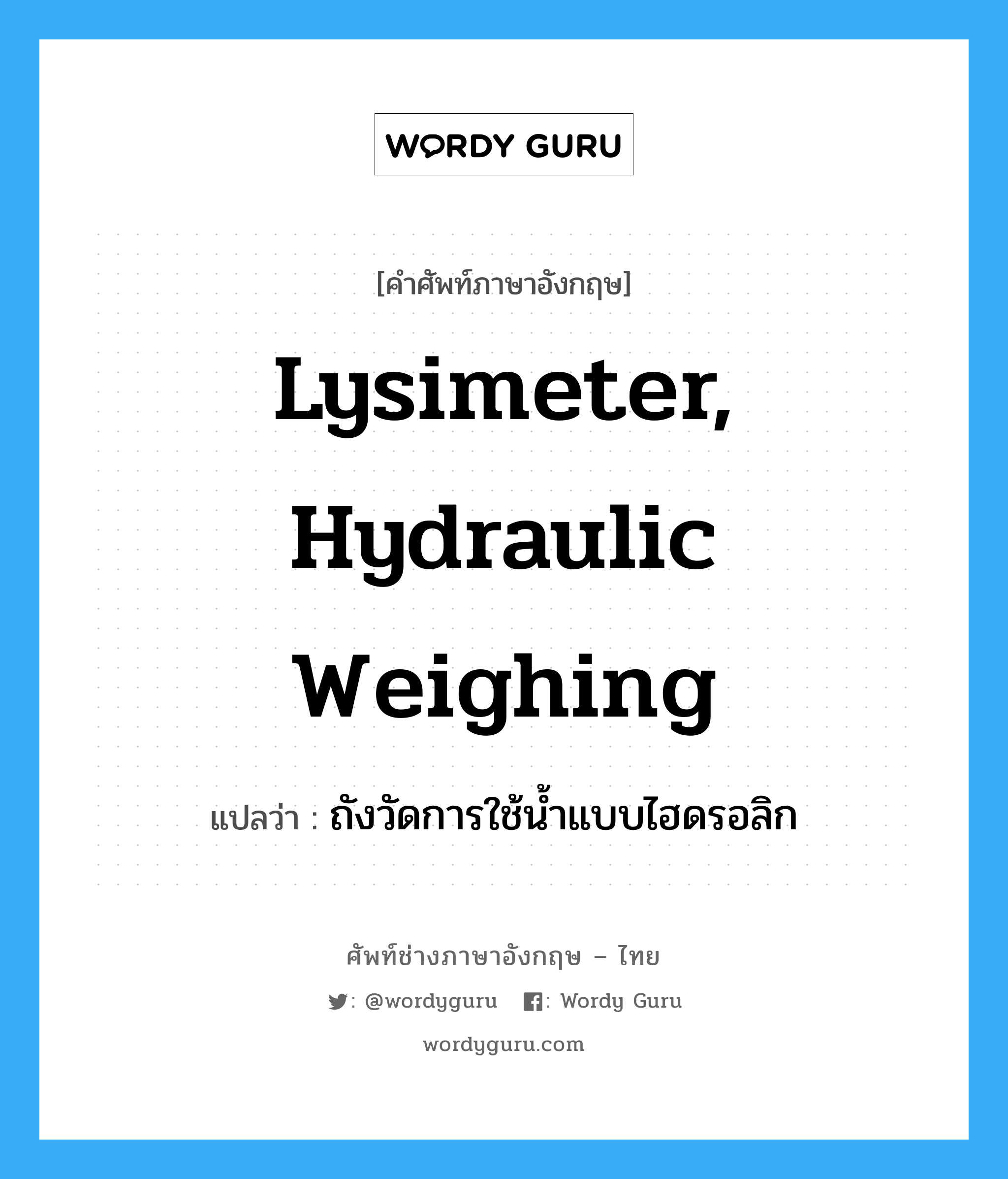 lysimeter, hydraulic weighing แปลว่า?, คำศัพท์ช่างภาษาอังกฤษ - ไทย lysimeter, hydraulic weighing คำศัพท์ภาษาอังกฤษ lysimeter, hydraulic weighing แปลว่า ถังวัดการใช้น้ำแบบไฮดรอลิก