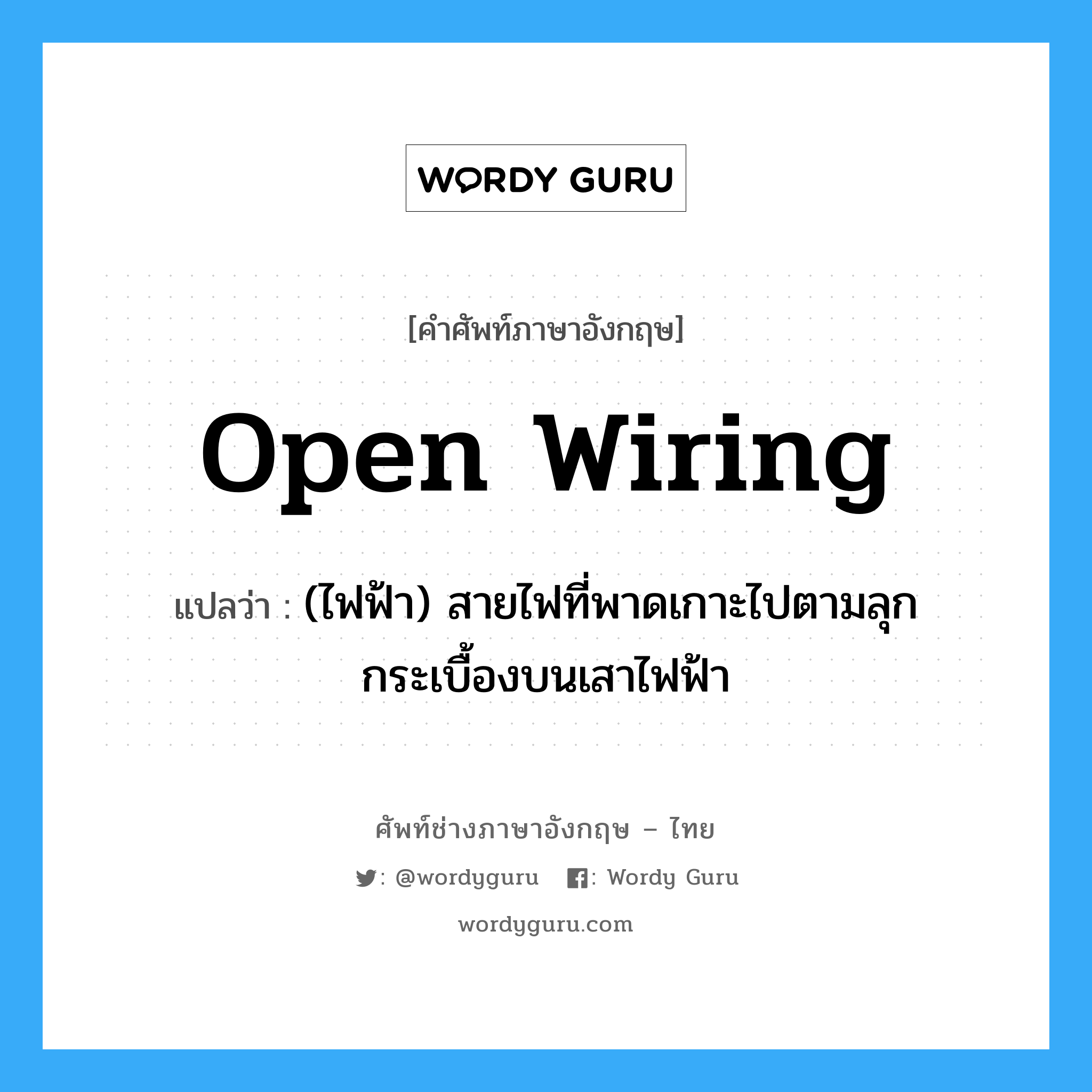 open wiring แปลว่า?, คำศัพท์ช่างภาษาอังกฤษ - ไทย open wiring คำศัพท์ภาษาอังกฤษ open wiring แปลว่า (ไฟฟ้า) สายไฟที่พาดเกาะไปตามลุกกระเบื้องบนเสาไฟฟ้า