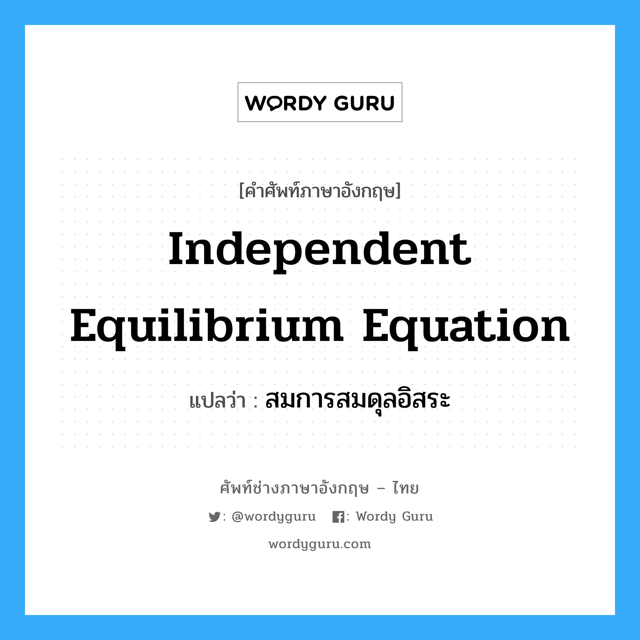 Independent Equilibrium Equation แปลว่า?, คำศัพท์ช่างภาษาอังกฤษ - ไทย Independent Equilibrium Equation คำศัพท์ภาษาอังกฤษ Independent Equilibrium Equation แปลว่า สมการสมดุลอิสระ