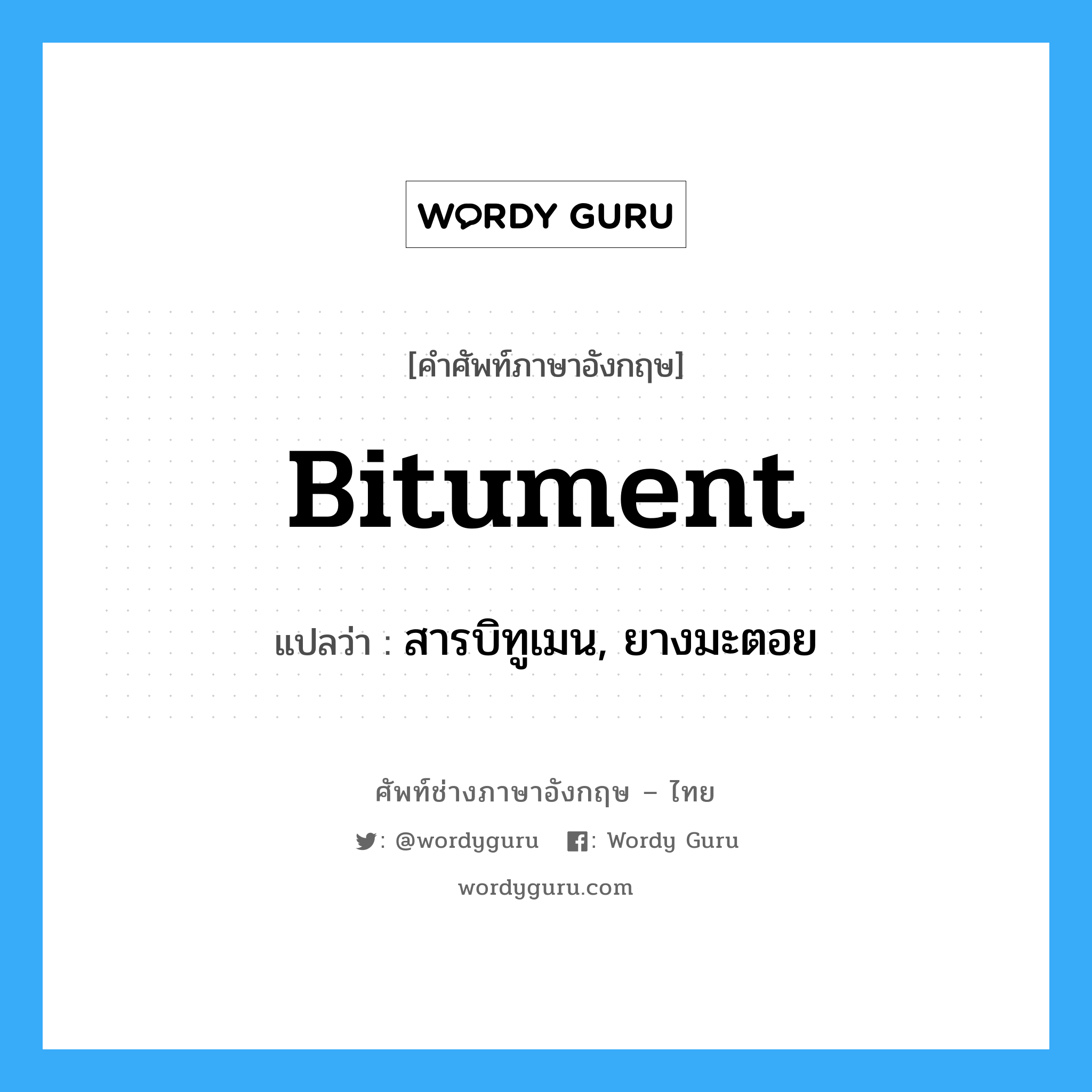 bitument แปลว่า?, คำศัพท์ช่างภาษาอังกฤษ - ไทย bitument คำศัพท์ภาษาอังกฤษ bitument แปลว่า สารบิทูเมน, ยางมะตอย