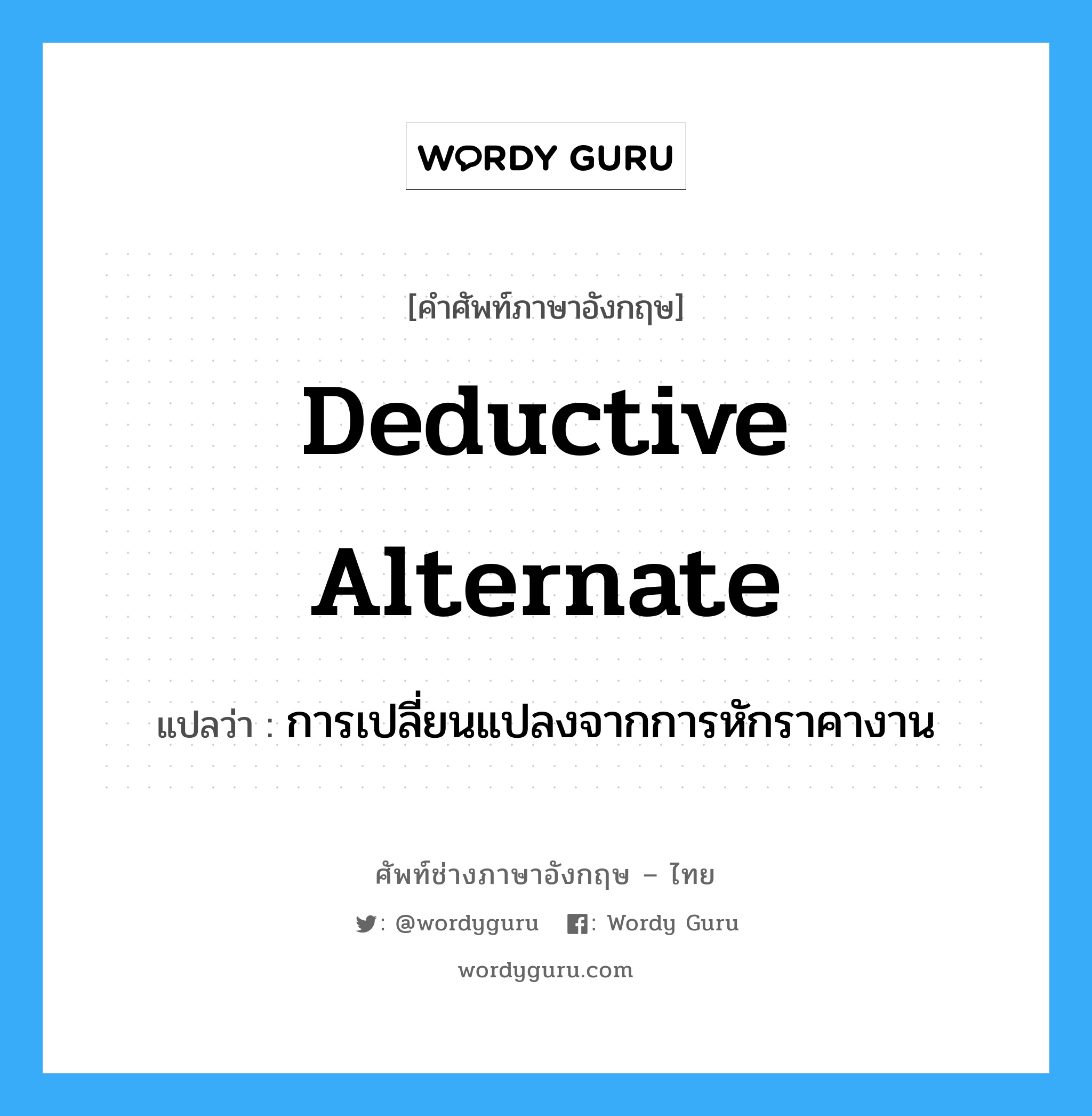 Deductive alternate แปลว่า?, คำศัพท์ช่างภาษาอังกฤษ - ไทย Deductive alternate คำศัพท์ภาษาอังกฤษ Deductive alternate แปลว่า การเปลี่ยนแปลงจากการหักราคางาน