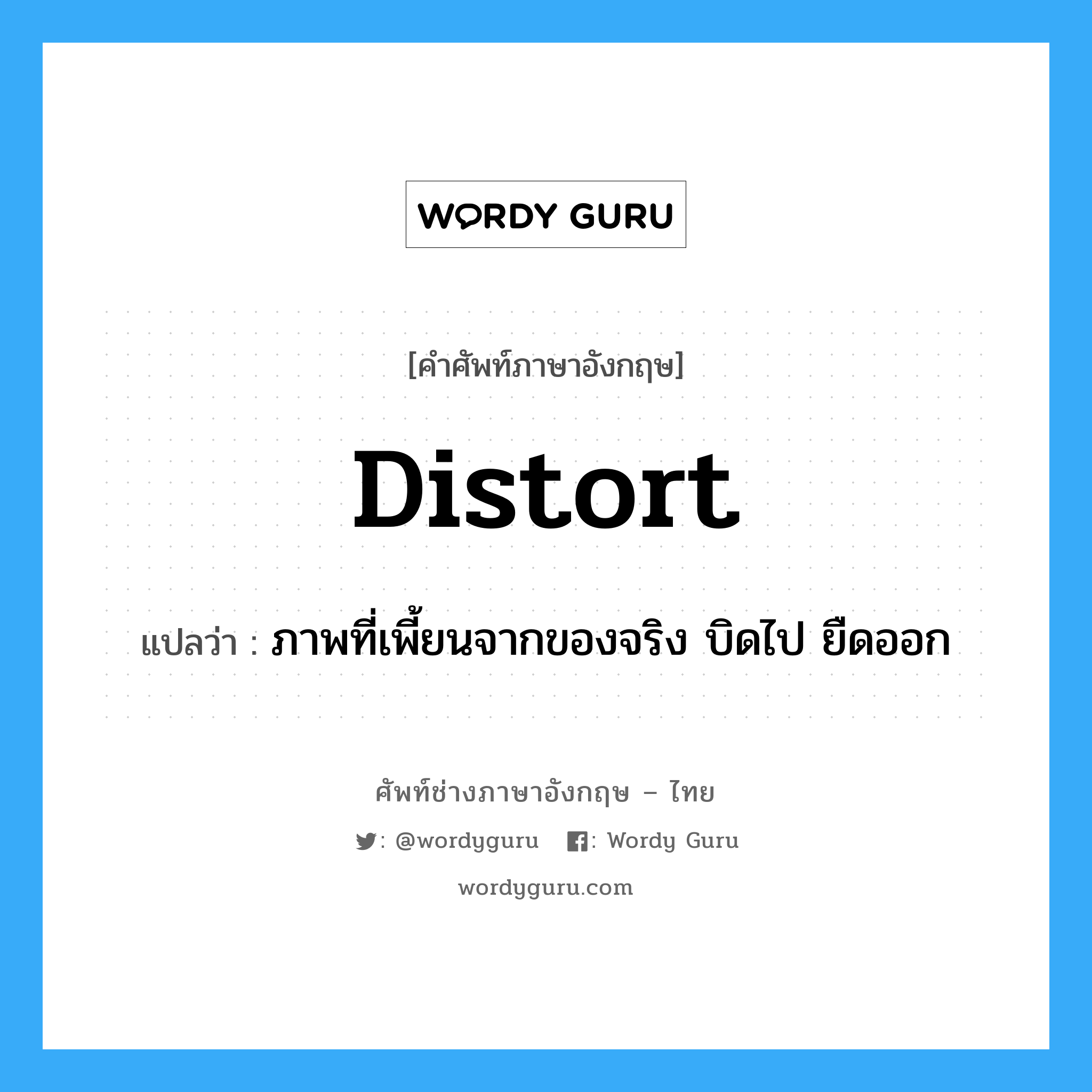 distort แปลว่า?, คำศัพท์ช่างภาษาอังกฤษ - ไทย distort คำศัพท์ภาษาอังกฤษ distort แปลว่า ภาพที่เพี้ยนจากของจริง บิดไป ยืดออก