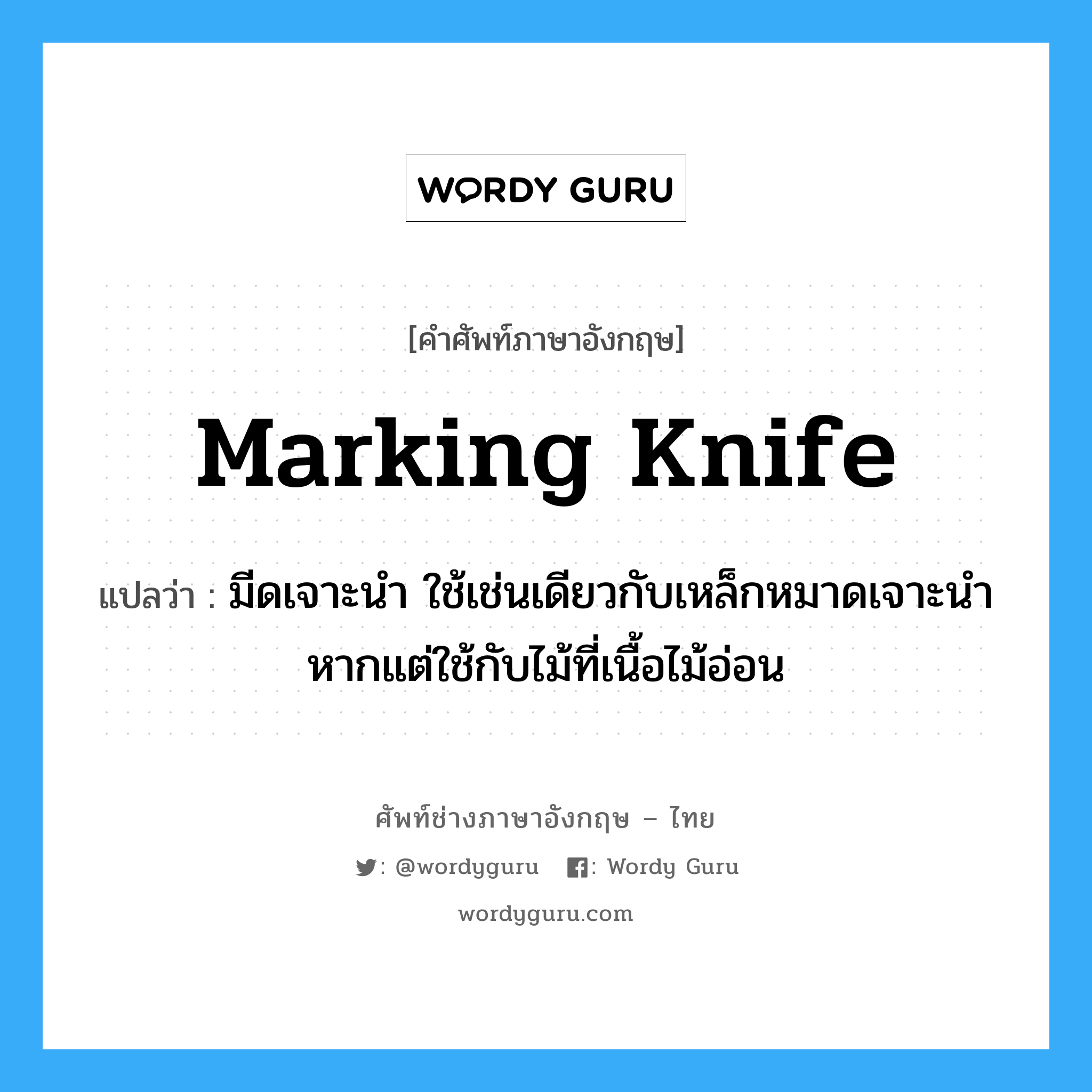 marking knife แปลว่า?, คำศัพท์ช่างภาษาอังกฤษ - ไทย marking knife คำศัพท์ภาษาอังกฤษ marking knife แปลว่า มีดเจาะนำ ใช้เช่นเดียวกับเหล็กหมาดเจาะนำ หากแต่ใช้กับไม้ที่เนื้อไม้อ่อน