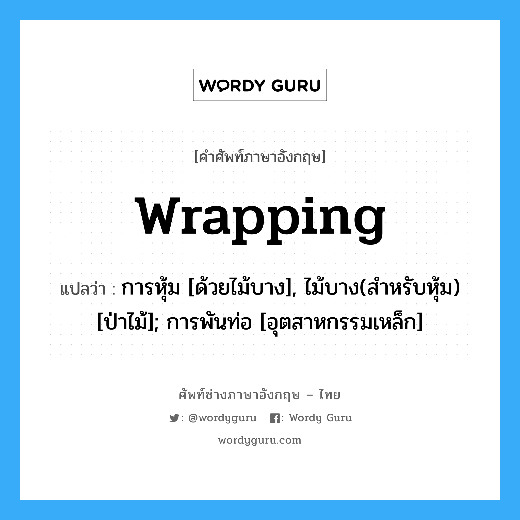 wrapping แปลว่า?, คำศัพท์ช่างภาษาอังกฤษ - ไทย wrapping คำศัพท์ภาษาอังกฤษ wrapping แปลว่า การหุ้ม [ด้วยไม้บาง], ไม้บาง(สำหรับหุ้ม) [ป่าไม้]; การพันท่อ [อุตสาหกรรมเหล็ก]