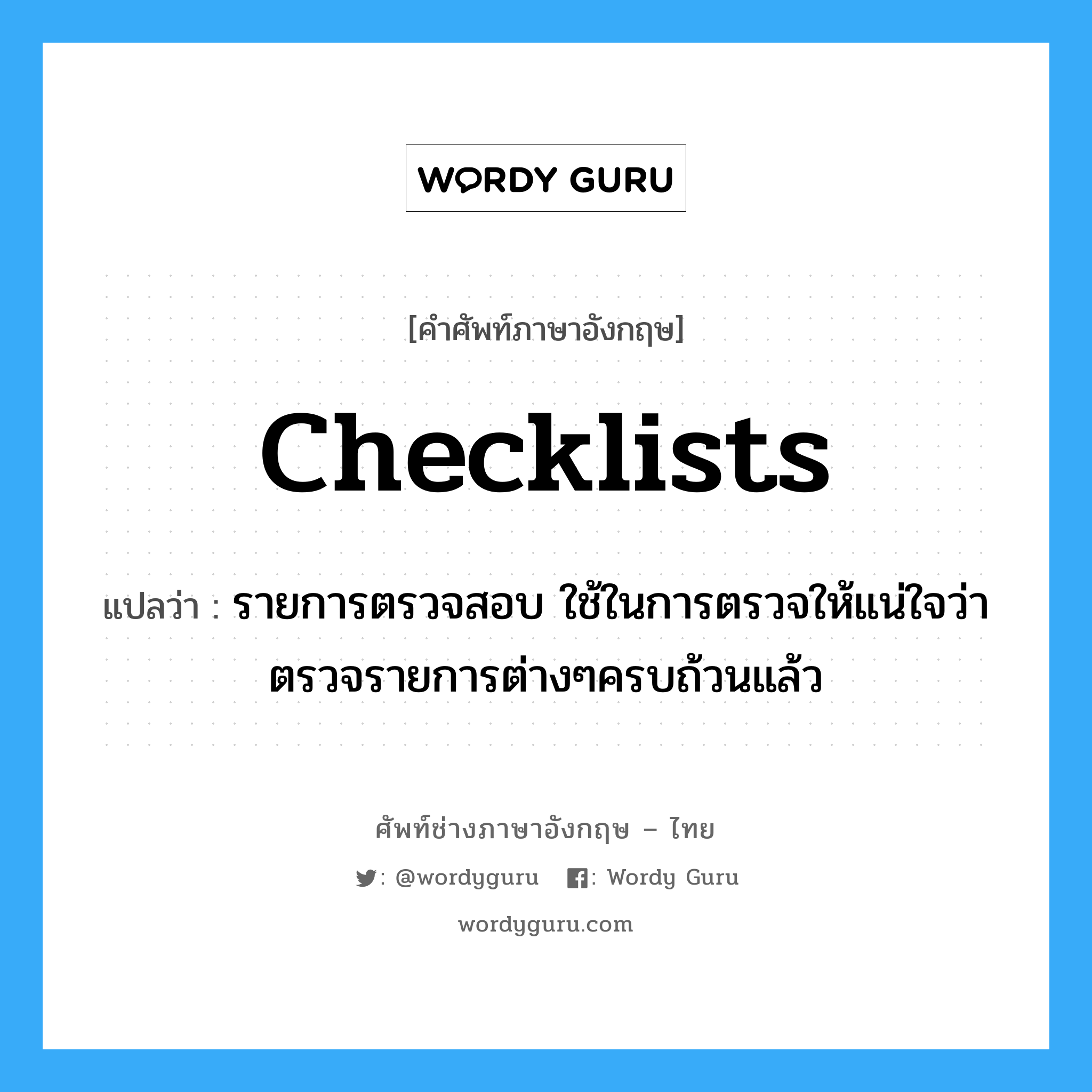 Checklists แปลว่า?, คำศัพท์ช่างภาษาอังกฤษ - ไทย Checklists คำศัพท์ภาษาอังกฤษ Checklists แปลว่า รายการตรวจสอบ ใช้ในการตรวจให้แน่ใจว่าตรวจรายการต่างๆครบถ้วนแล้ว