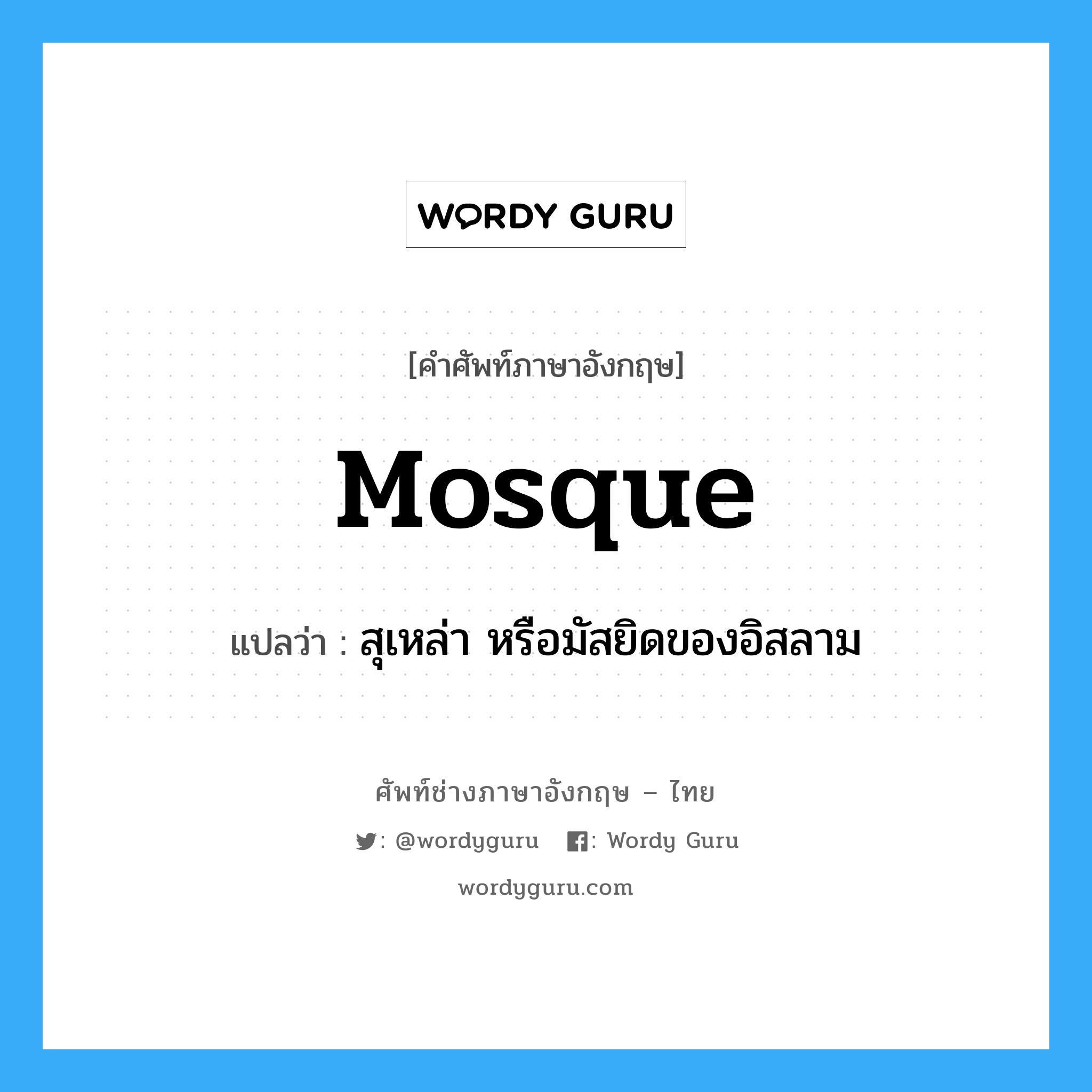 mosque แปลว่า?, คำศัพท์ช่างภาษาอังกฤษ - ไทย mosque คำศัพท์ภาษาอังกฤษ mosque แปลว่า สุเหล่า หรือมัสยิดของอิสลาม