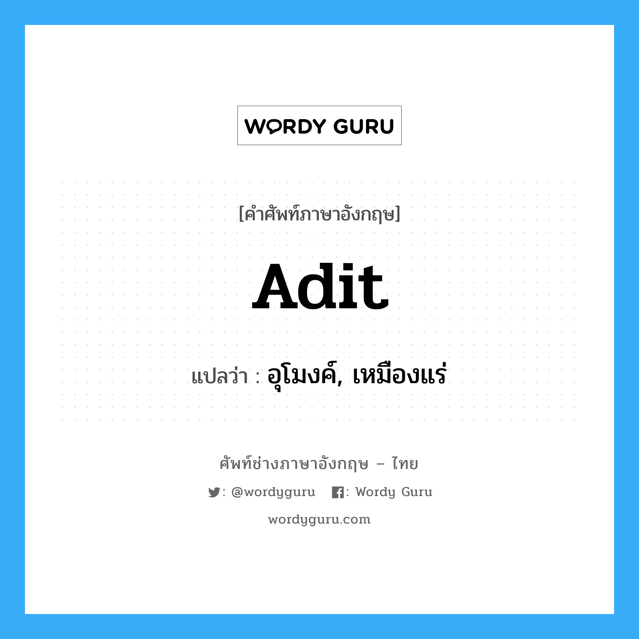 adit แปลว่า?, คำศัพท์ช่างภาษาอังกฤษ - ไทย adit คำศัพท์ภาษาอังกฤษ adit แปลว่า อุโมงค์, เหมืองแร่