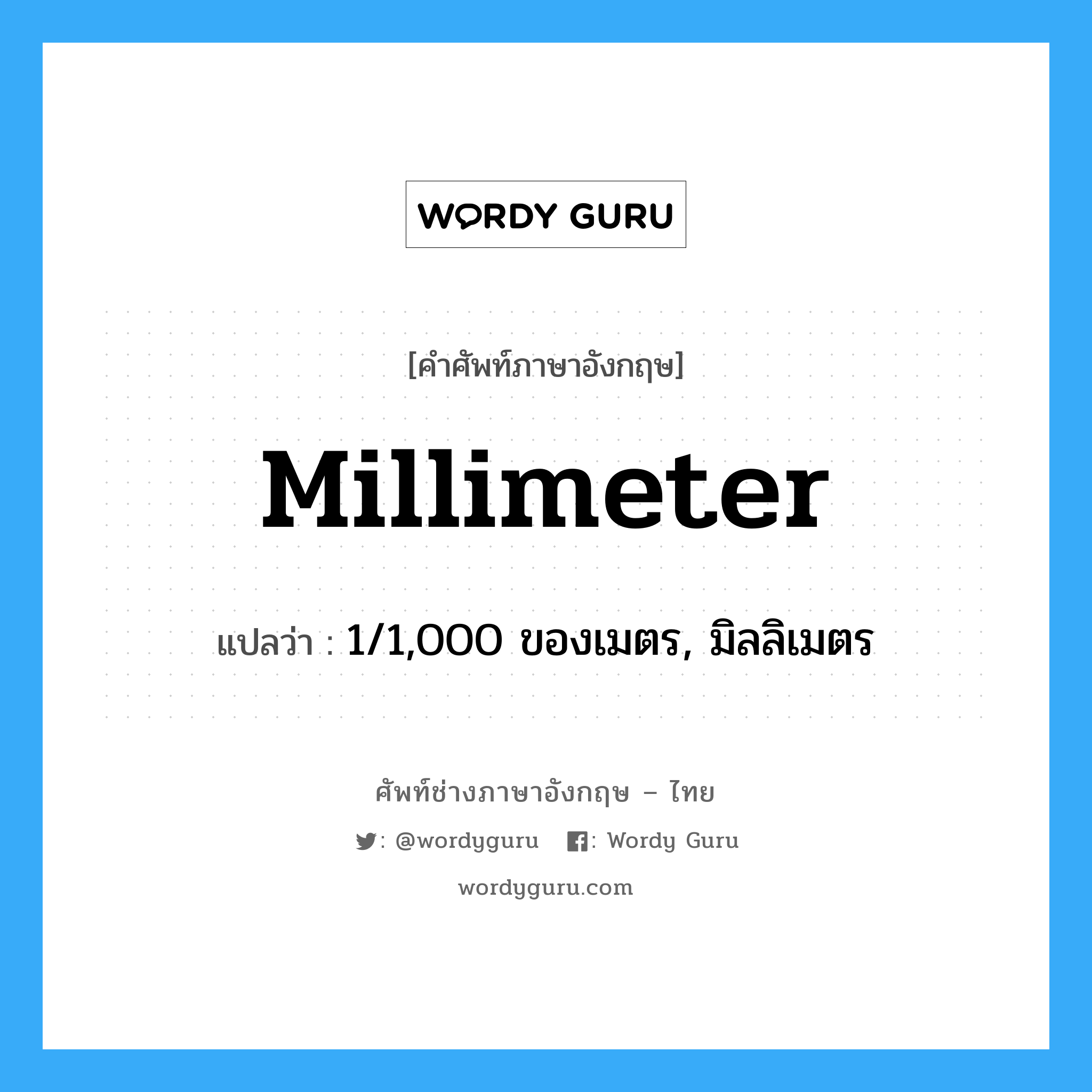 1/1,000 ของเมตร, มิลลิเมตร ภาษาอังกฤษ?, คำศัพท์ช่างภาษาอังกฤษ - ไทย 1/1,000 ของเมตร, มิลลิเมตร คำศัพท์ภาษาอังกฤษ 1/1,000 ของเมตร, มิลลิเมตร แปลว่า millimeter