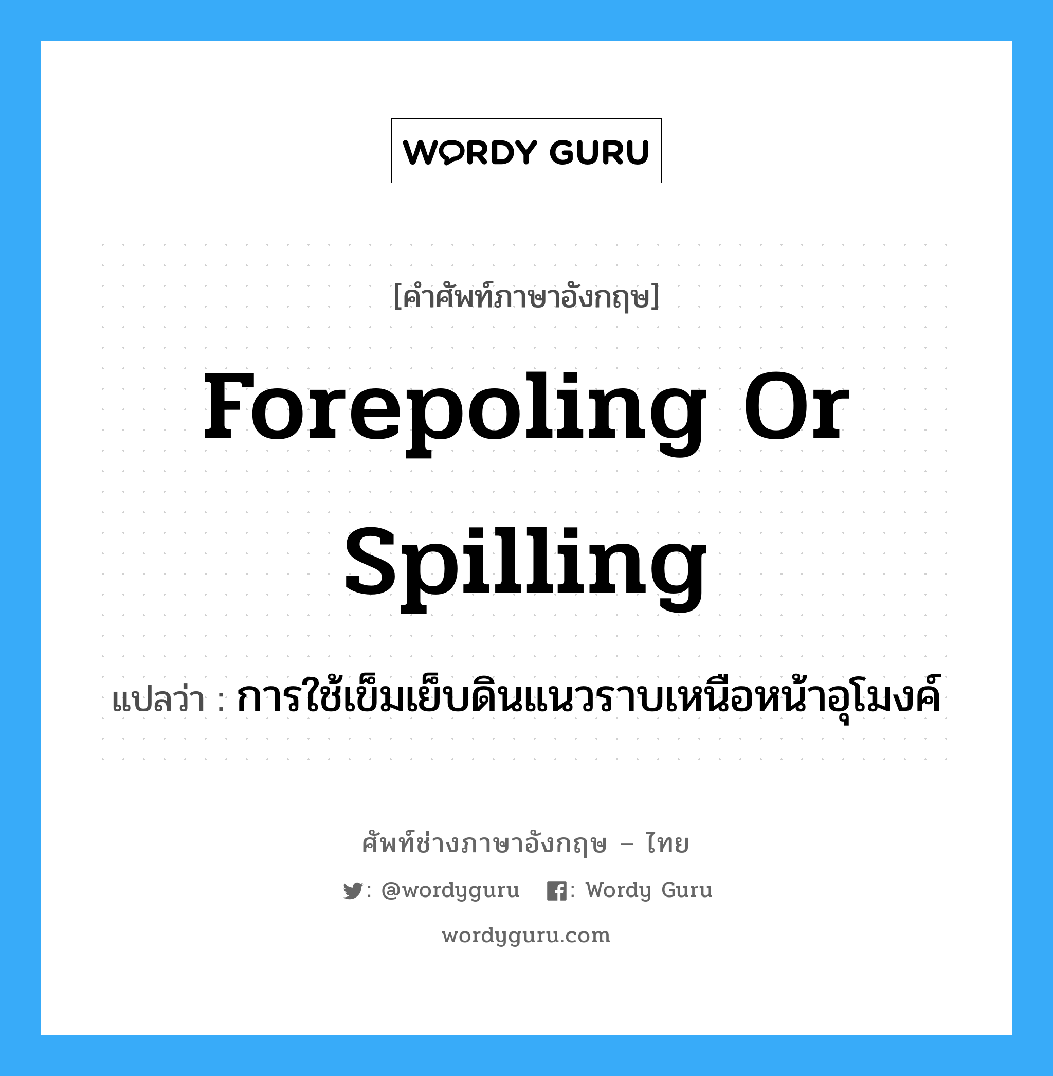 forepoling or spilling แปลว่า?, คำศัพท์ช่างภาษาอังกฤษ - ไทย forepoling or spilling คำศัพท์ภาษาอังกฤษ forepoling or spilling แปลว่า การใช้เข็มเย็บดินแนวราบเหนือหน้าอุโมงค์