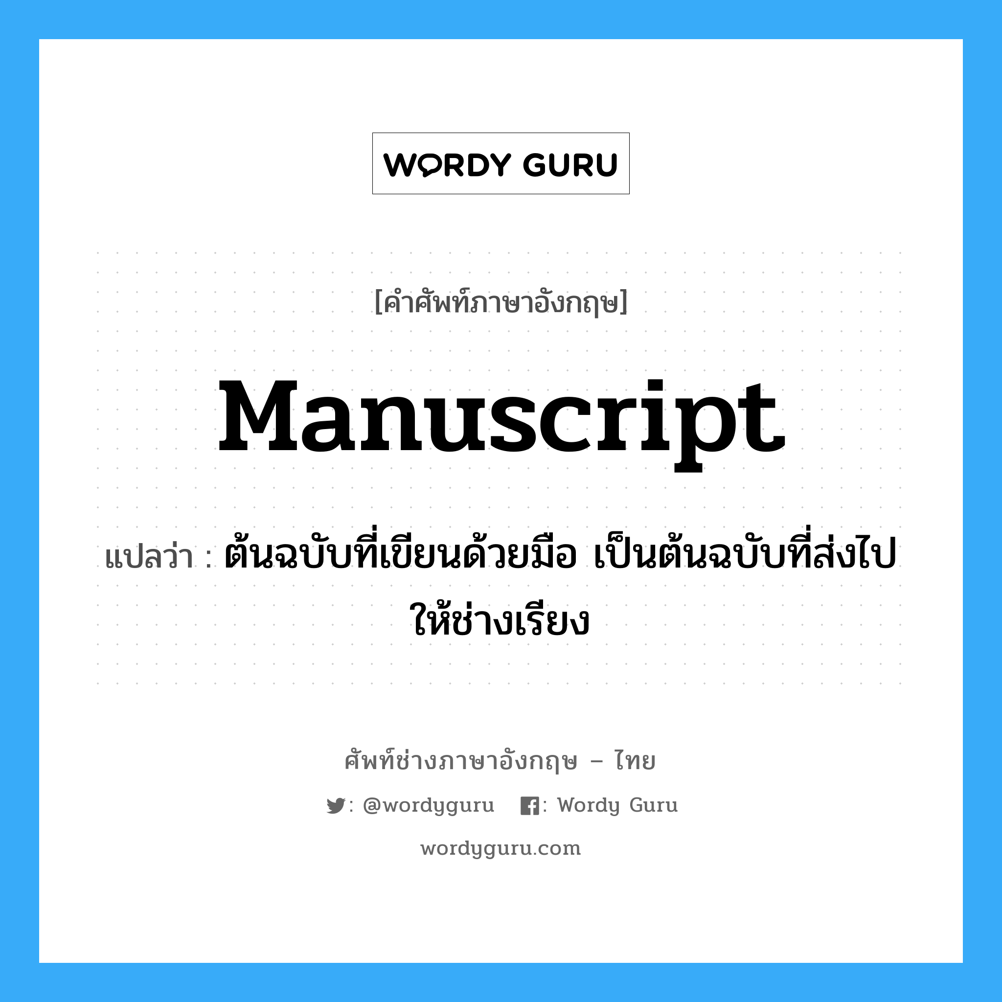 manuscript แปลว่า?, คำศัพท์ช่างภาษาอังกฤษ - ไทย manuscript คำศัพท์ภาษาอังกฤษ manuscript แปลว่า ต้นฉบับที่เขียนด้วยมือ เป็นต้นฉบับที่ส่งไปให้ช่างเรียง