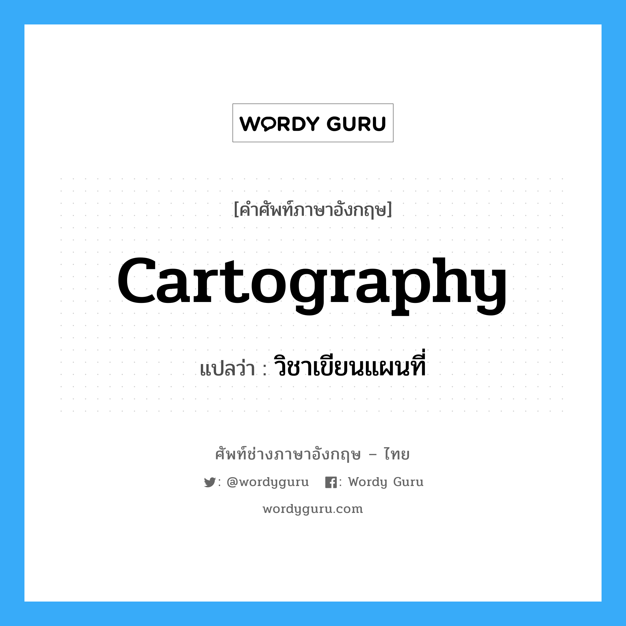 cartography แปลว่า?, คำศัพท์ช่างภาษาอังกฤษ - ไทย cartography คำศัพท์ภาษาอังกฤษ cartography แปลว่า วิชาเขียนแผนที่