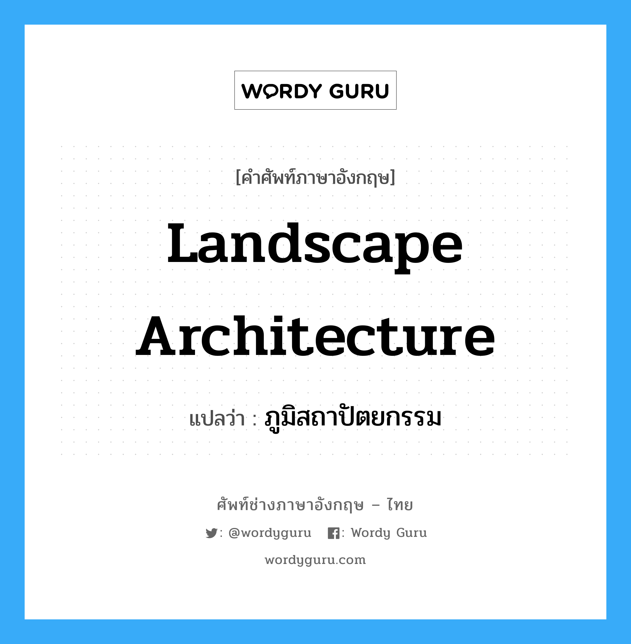 landscape architecture แปลว่า?, คำศัพท์ช่างภาษาอังกฤษ - ไทย landscape architecture คำศัพท์ภาษาอังกฤษ landscape architecture แปลว่า ภูมิสถาปัตยกรรม