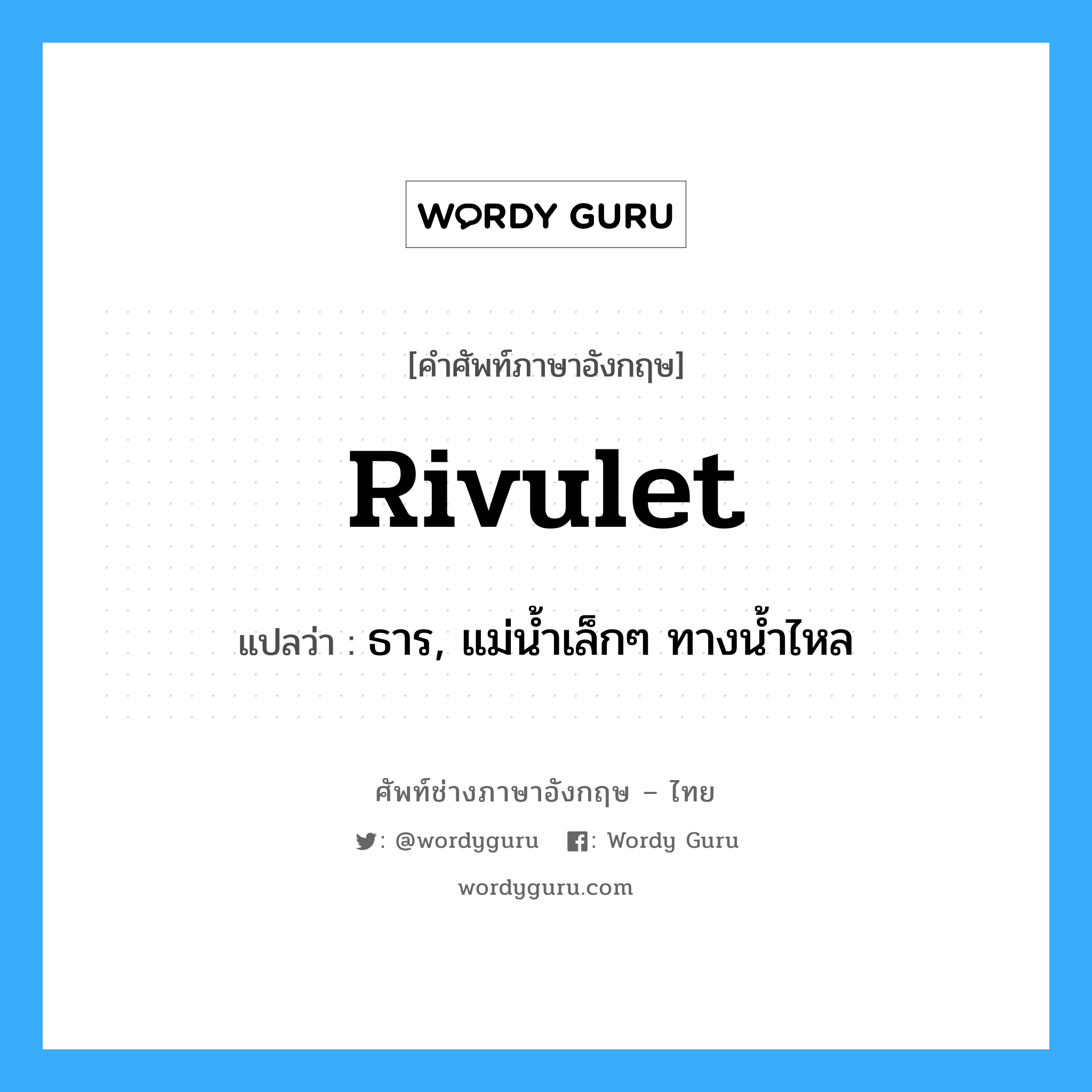 rivulet แปลว่า?, คำศัพท์ช่างภาษาอังกฤษ - ไทย rivulet คำศัพท์ภาษาอังกฤษ rivulet แปลว่า ธาร, แม่น้ำเล็กๆ ทางน้ำไหล