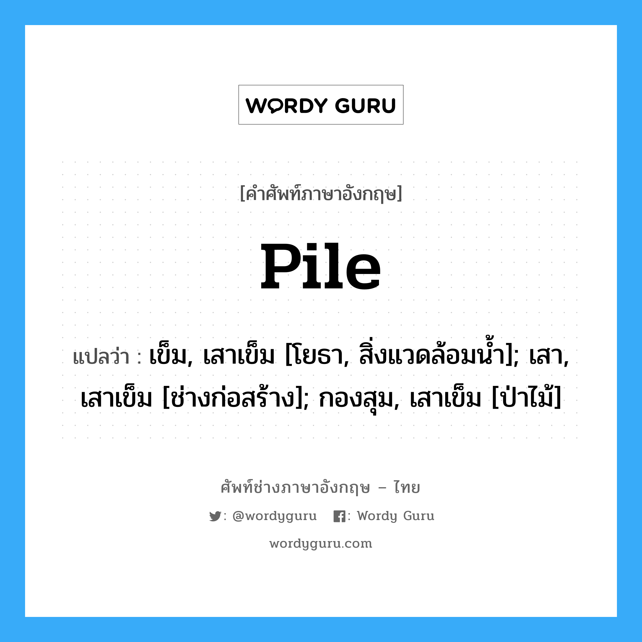 Pile แปลว่า?, คำศัพท์ช่างภาษาอังกฤษ - ไทย Pile คำศัพท์ภาษาอังกฤษ Pile แปลว่า เข็ม, เสาเข็ม [โยธา, สิ่งแวดล้อมน้ำ]; เสา, เสาเข็ม [ช่างก่อสร้าง]; กองสุม, เสาเข็ม [ป่าไม้]