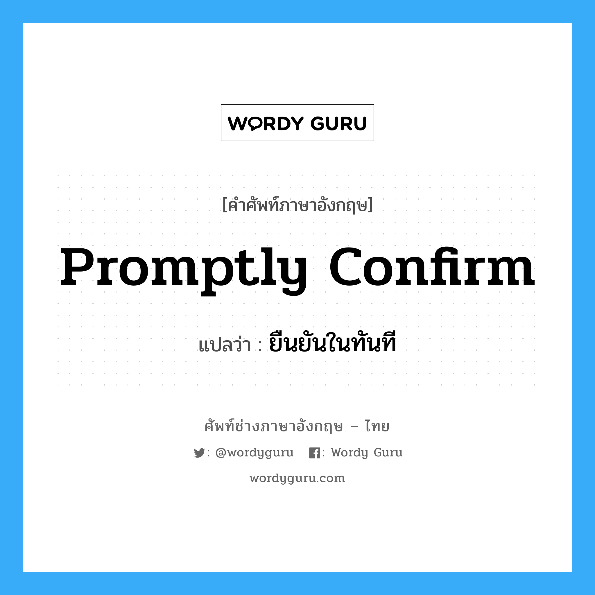 promptly confirm แปลว่า?, คำศัพท์ช่างภาษาอังกฤษ - ไทย promptly confirm คำศัพท์ภาษาอังกฤษ promptly confirm แปลว่า ยืนยันในทันที