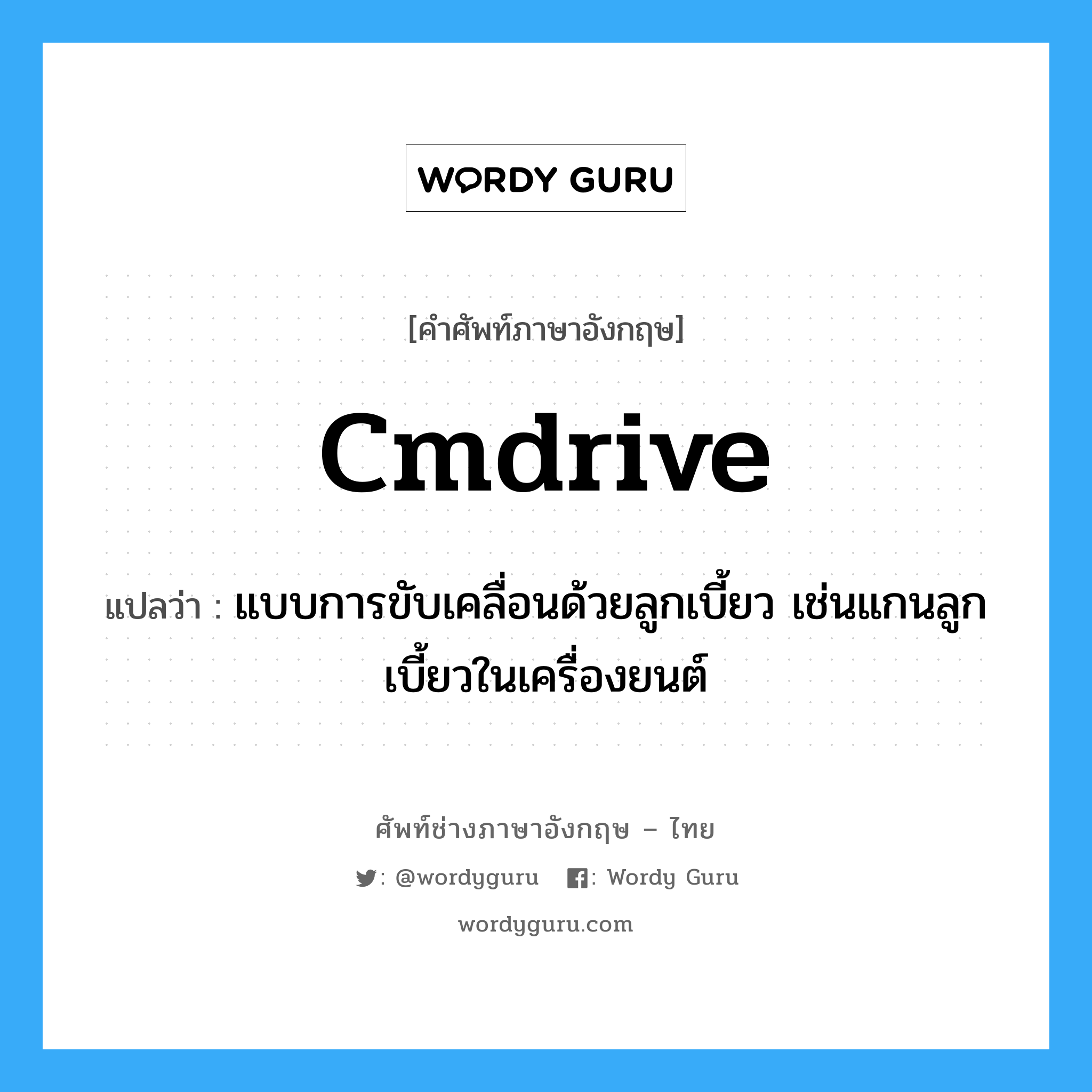 cmdrive แปลว่า?, คำศัพท์ช่างภาษาอังกฤษ - ไทย cmdrive คำศัพท์ภาษาอังกฤษ cmdrive แปลว่า แบบการขับเคลื่อนด้วยลูกเบี้ยว เช่นแกนลูกเบี้ยวในเครื่องยนต์