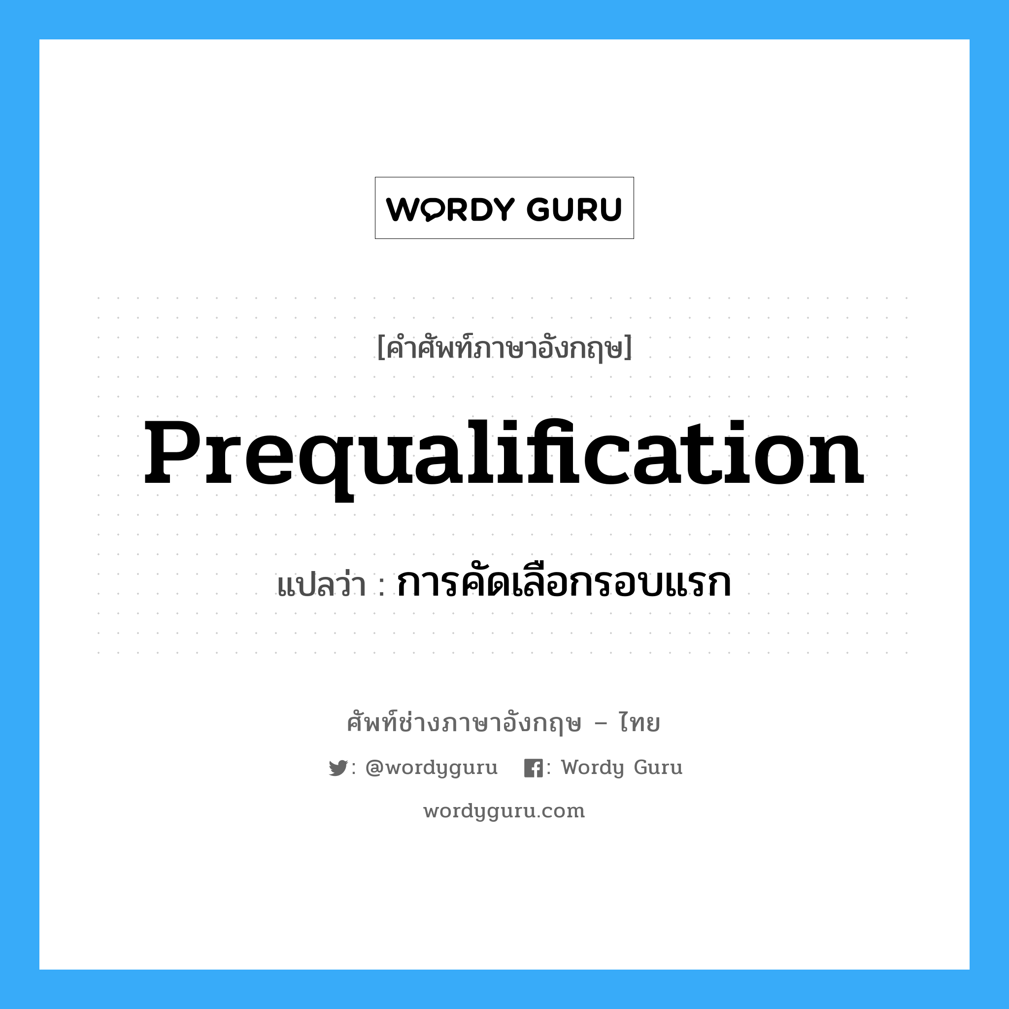 prequalification แปลว่า?, คำศัพท์ช่างภาษาอังกฤษ - ไทย prequalification คำศัพท์ภาษาอังกฤษ prequalification แปลว่า การคัดเลือกรอบแรก