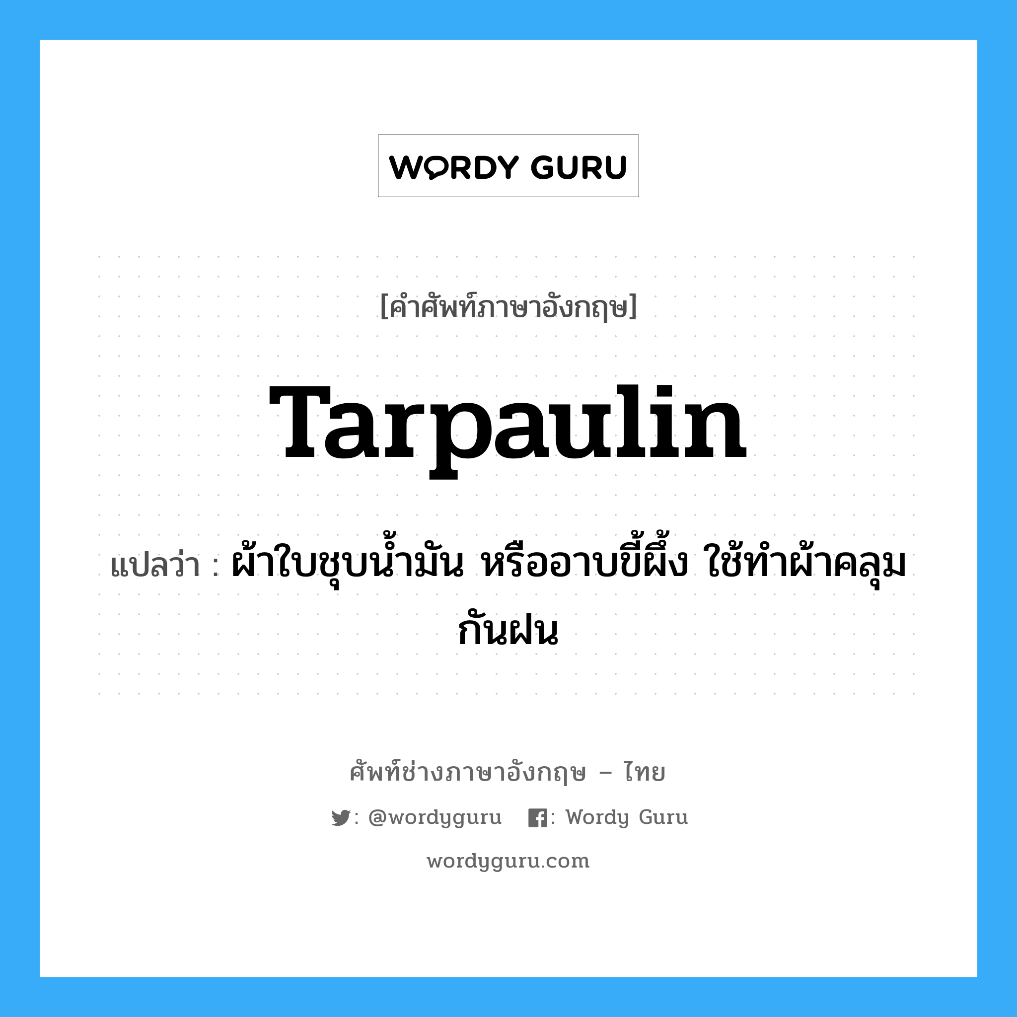 tarpaulin แปลว่า?, คำศัพท์ช่างภาษาอังกฤษ - ไทย tarpaulin คำศัพท์ภาษาอังกฤษ tarpaulin แปลว่า ผ้าใบชุบน้ำมัน หรืออาบขี้ผึ้ง ใช้ทำผ้าคลุมกันฝน