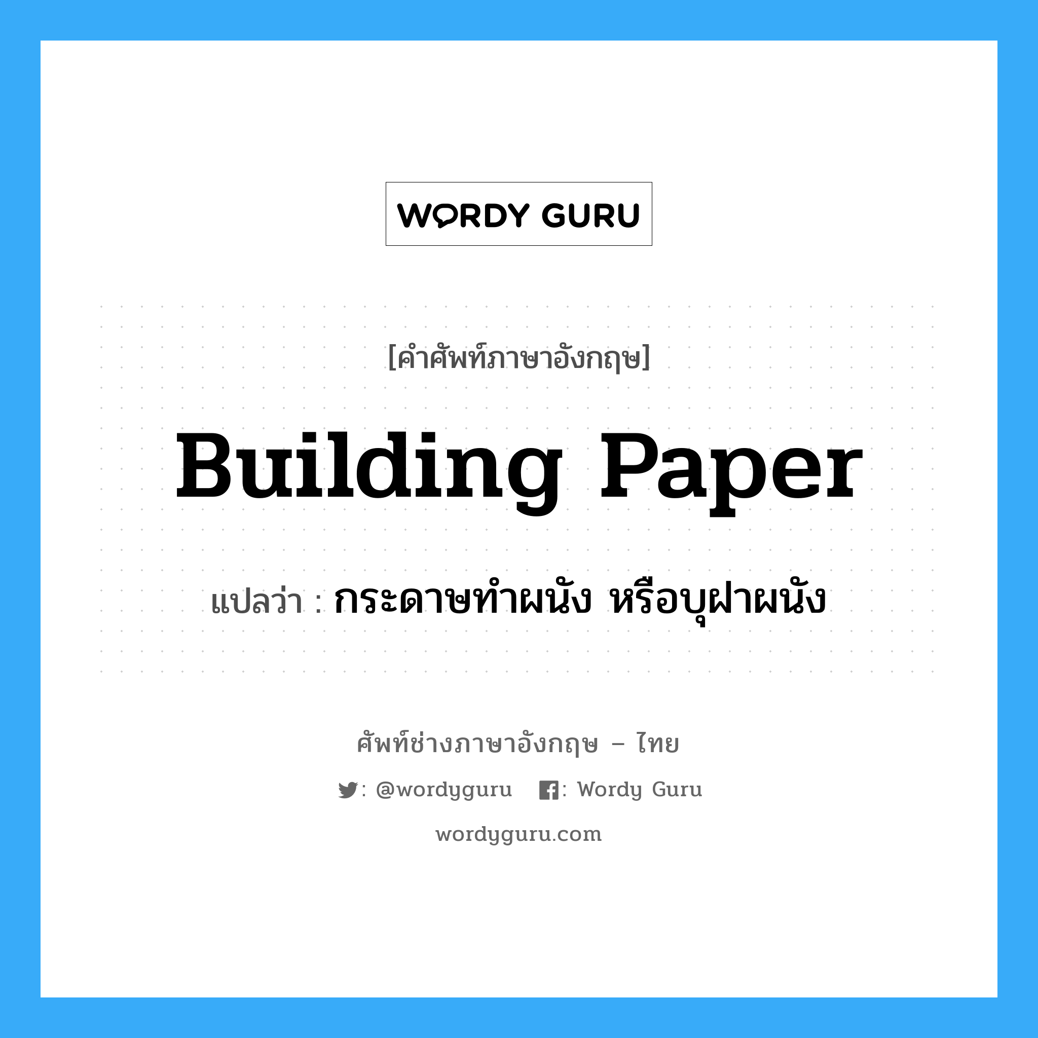 building paper แปลว่า?, คำศัพท์ช่างภาษาอังกฤษ - ไทย building paper คำศัพท์ภาษาอังกฤษ building paper แปลว่า กระดาษทำผนัง หรือบุฝาผนัง