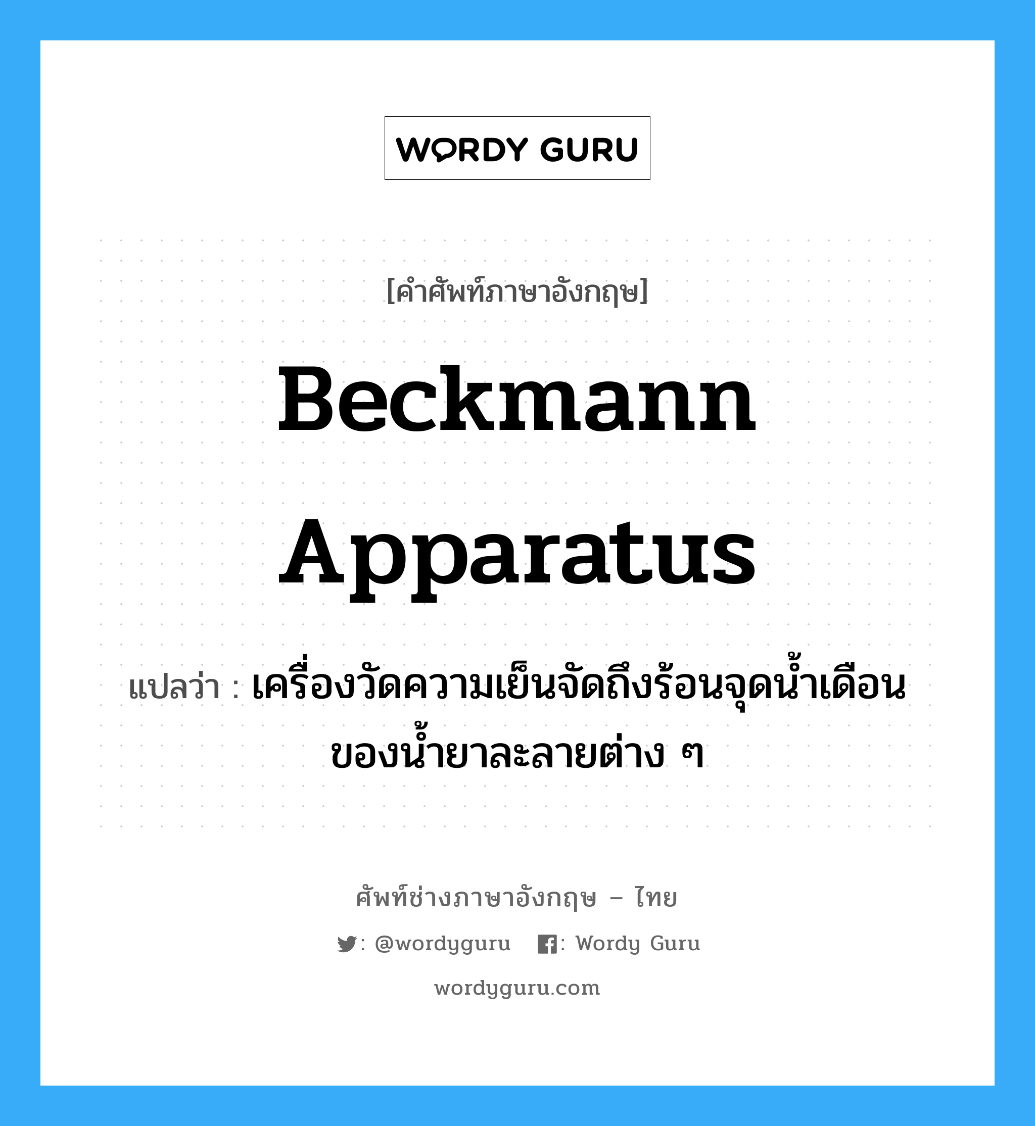 Beckmann apparatus แปลว่า?, คำศัพท์ช่างภาษาอังกฤษ - ไทย Beckmann apparatus คำศัพท์ภาษาอังกฤษ Beckmann apparatus แปลว่า เครื่องวัดความเย็นจัดถึงร้อนจุดน้ำเดือน ของน้ำยาละลายต่าง ๆ