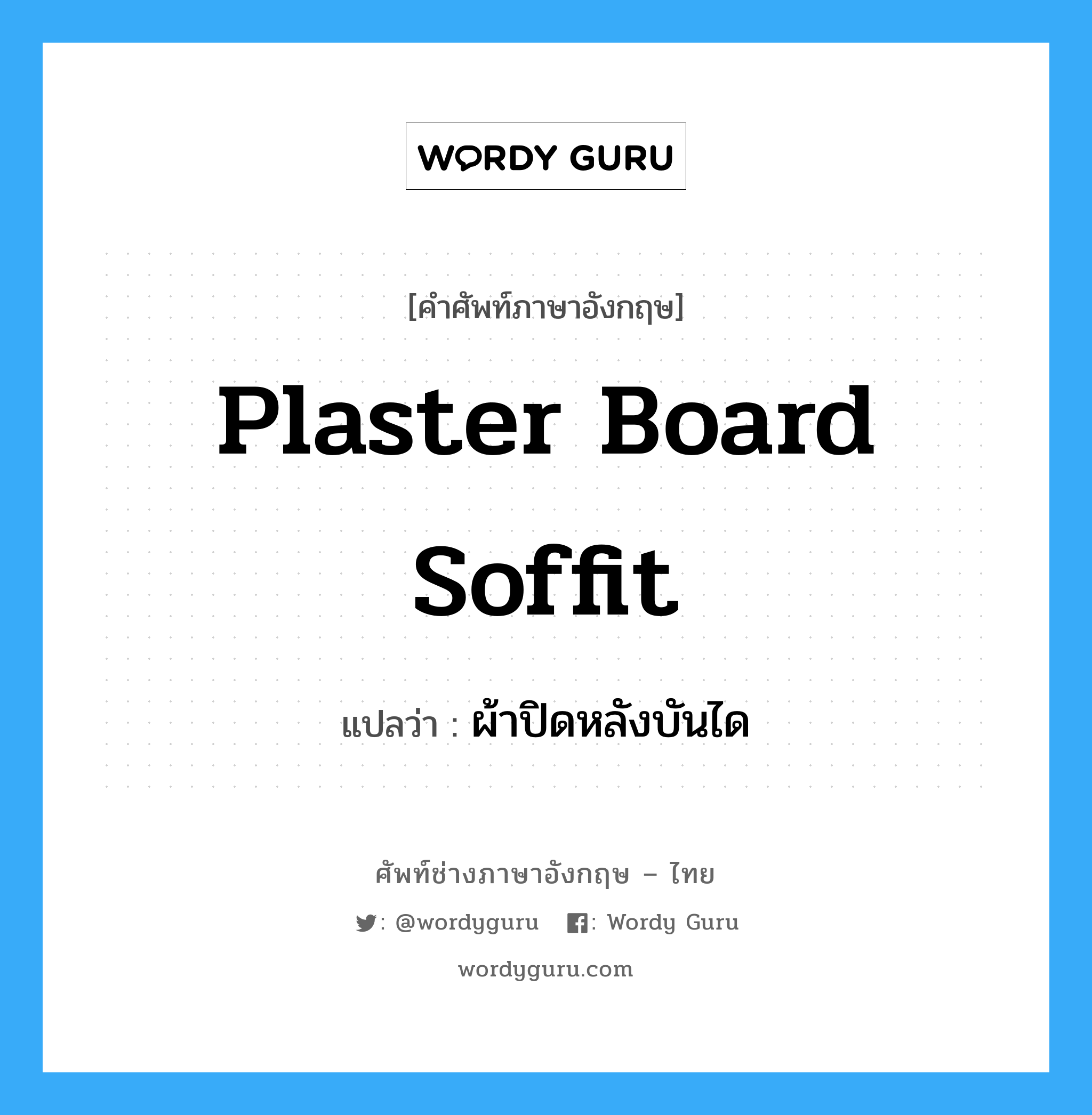 plaster board soffit แปลว่า?, คำศัพท์ช่างภาษาอังกฤษ - ไทย plaster board soffit คำศัพท์ภาษาอังกฤษ plaster board soffit แปลว่า ผ้าปิดหลังบันได