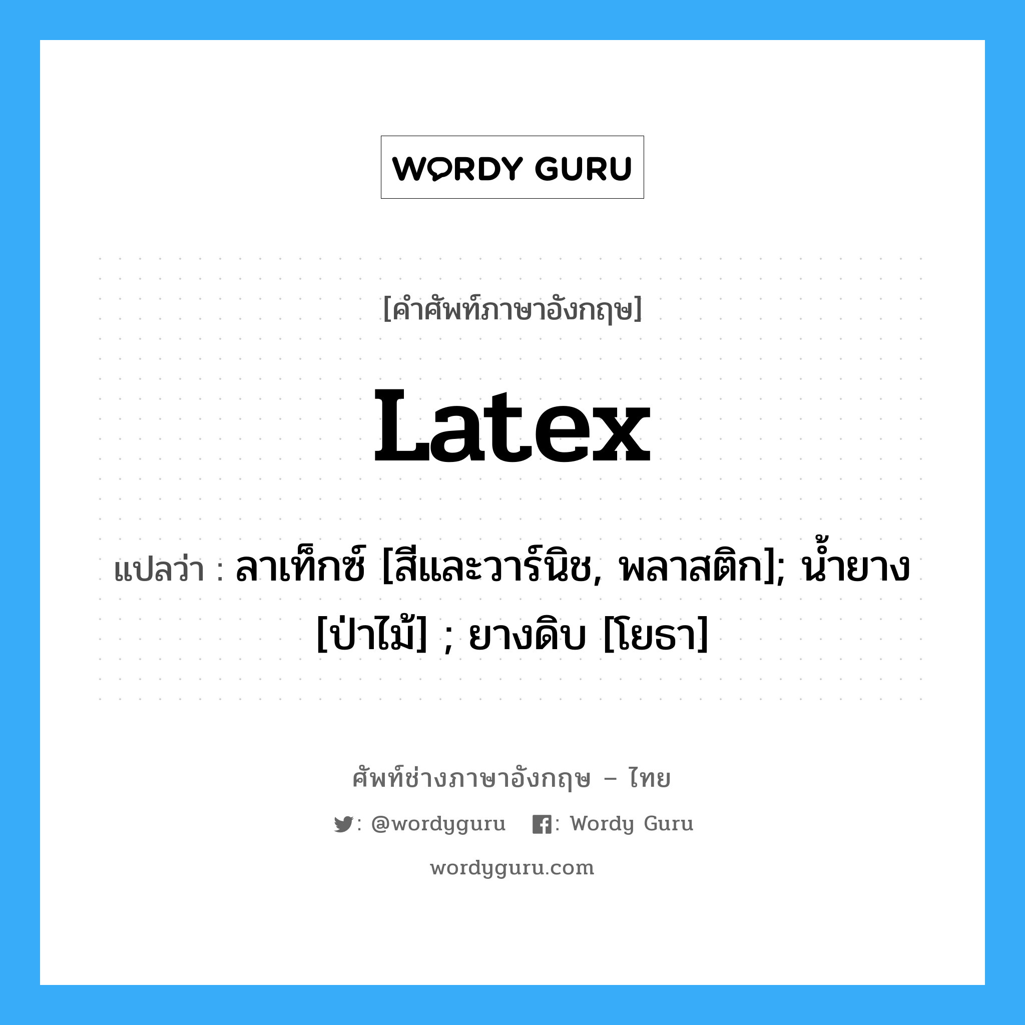 Latex แปลว่า?, คำศัพท์ช่างภาษาอังกฤษ - ไทย Latex คำศัพท์ภาษาอังกฤษ Latex แปลว่า ลาเท็กซ์ [สีและวาร์นิช, พลาสติก]; น้ำยาง [ป่าไม้] ; ยางดิบ [โยธา]