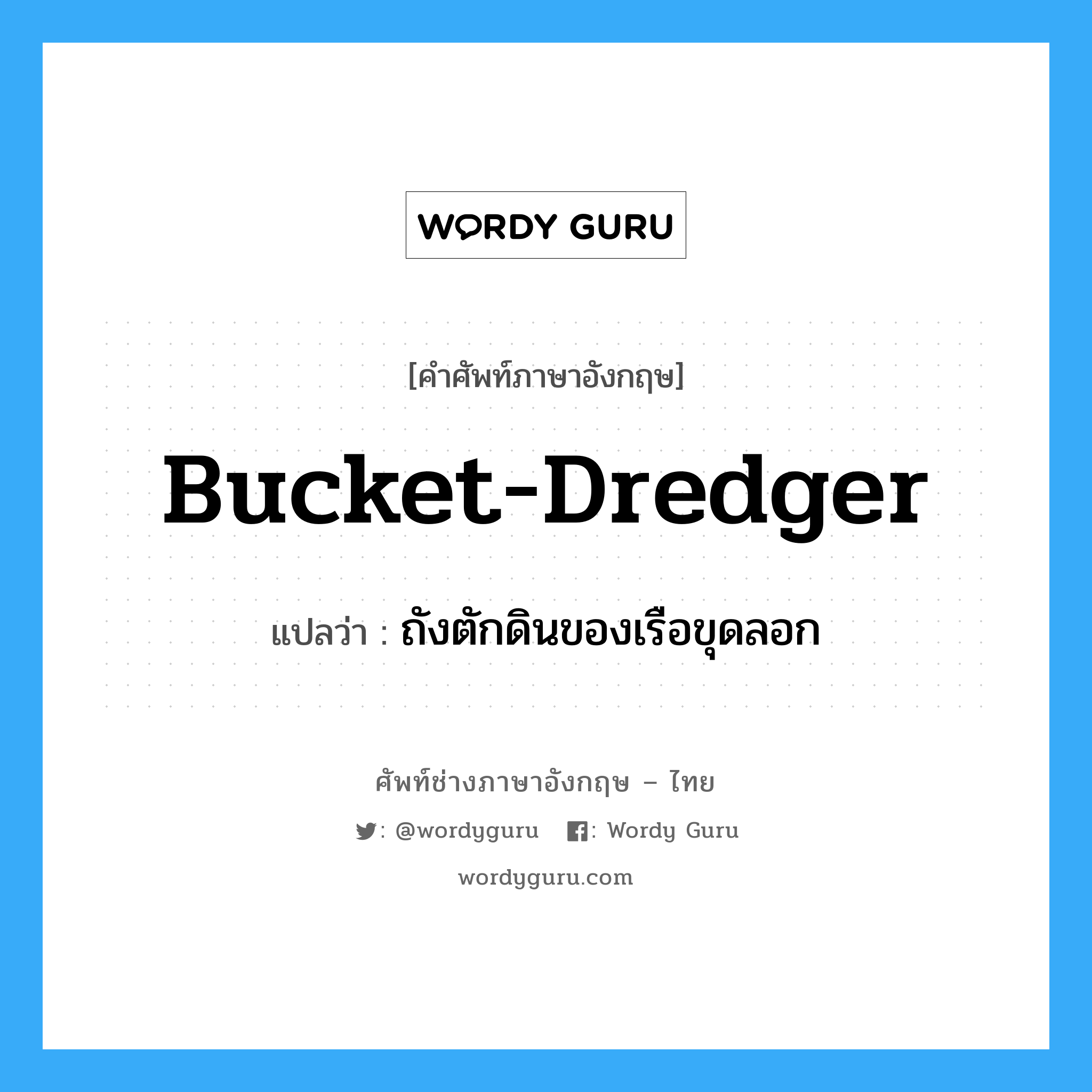 bucket-dredger แปลว่า?, คำศัพท์ช่างภาษาอังกฤษ - ไทย bucket-dredger คำศัพท์ภาษาอังกฤษ bucket-dredger แปลว่า ถังตักดินของเรือขุดลอก