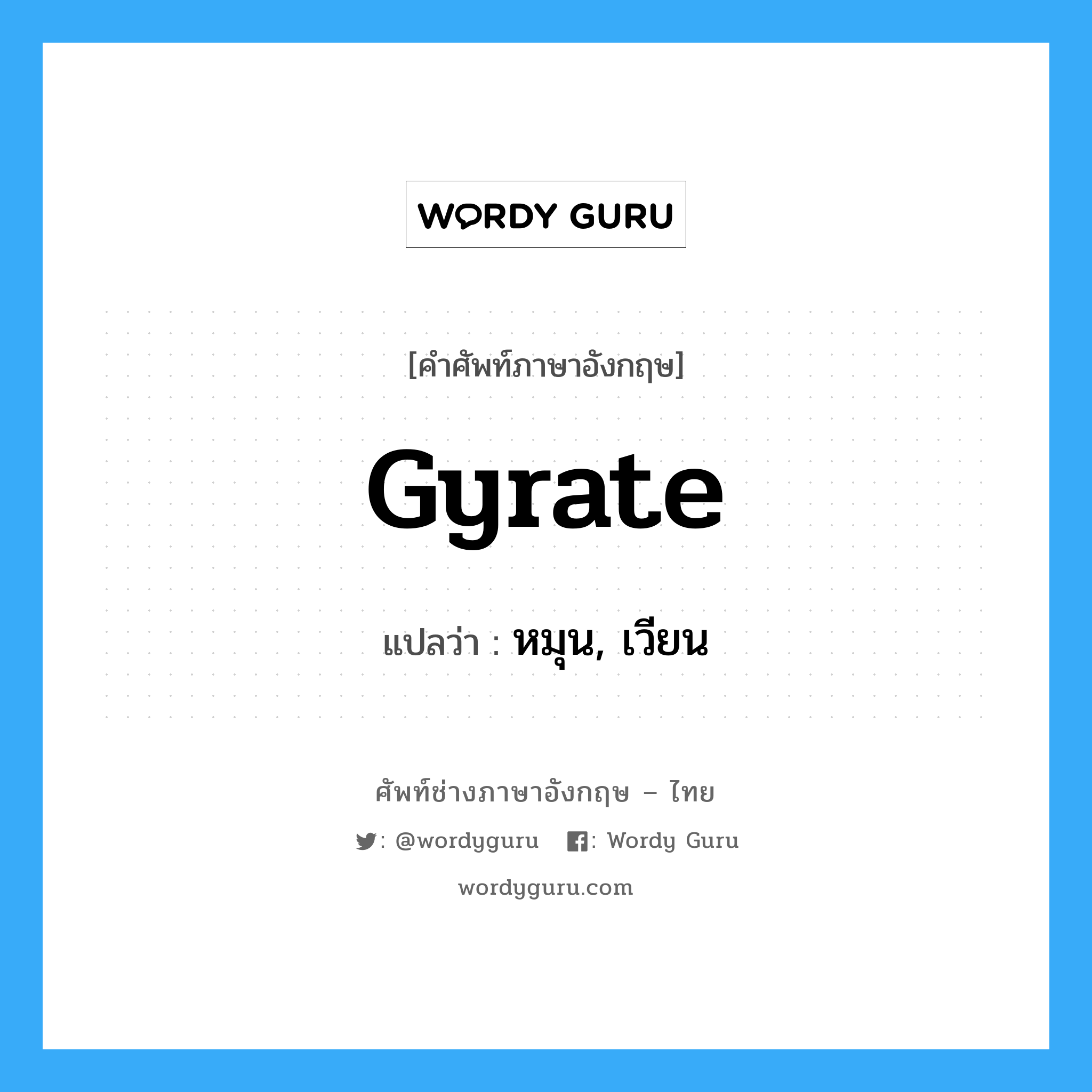 gyrate แปลว่า?, คำศัพท์ช่างภาษาอังกฤษ - ไทย gyrate คำศัพท์ภาษาอังกฤษ gyrate แปลว่า หมุน, เวียน