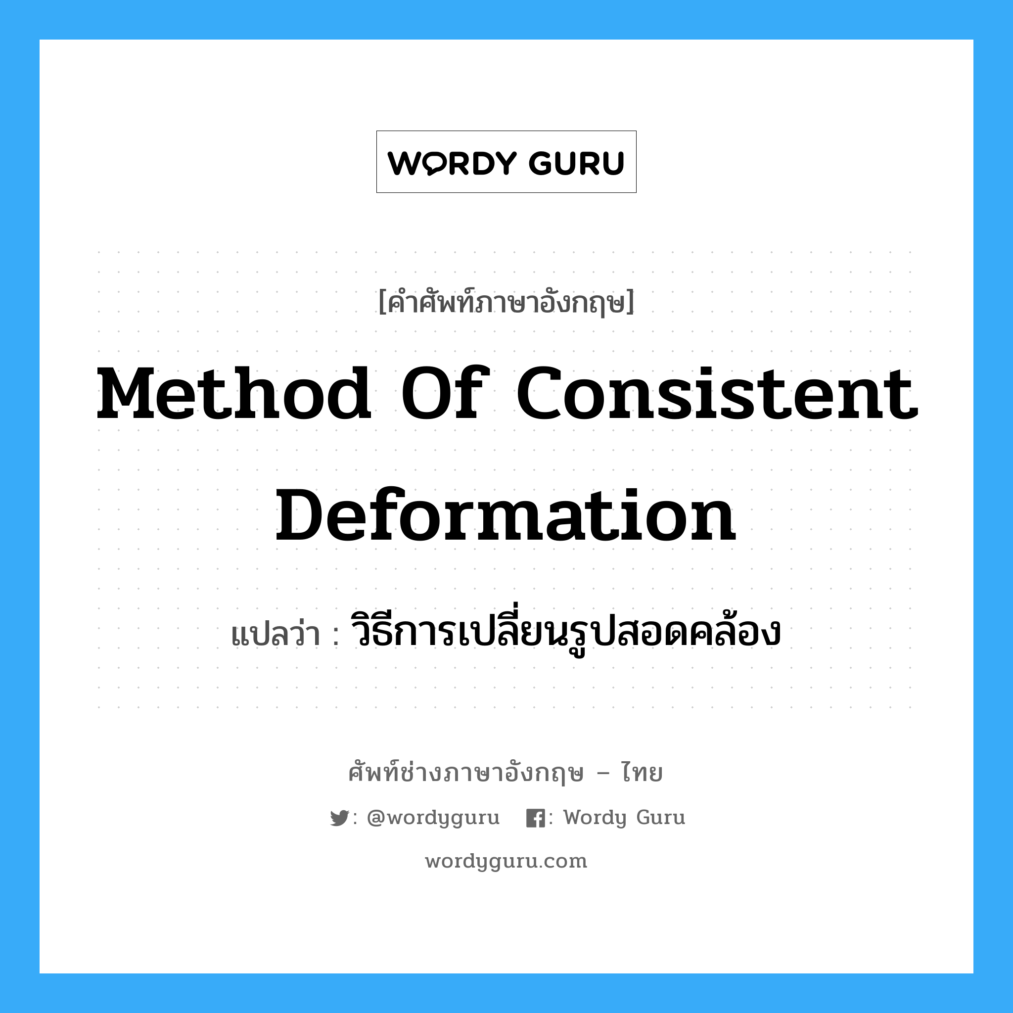 Method of Consistent Deformation แปลว่า?, คำศัพท์ช่างภาษาอังกฤษ - ไทย Method of Consistent Deformation คำศัพท์ภาษาอังกฤษ Method of Consistent Deformation แปลว่า วิธีการเปลี่ยนรูปสอดคล้อง