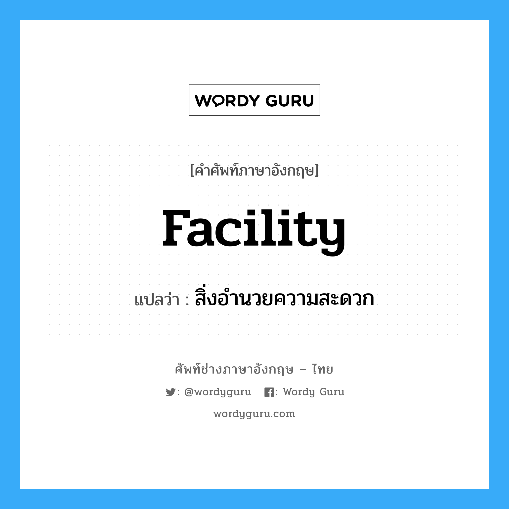 Facility แปลว่า?, คำศัพท์ช่างภาษาอังกฤษ - ไทย Facility คำศัพท์ภาษาอังกฤษ Facility แปลว่า สิ่งอำนวยความสะดวก