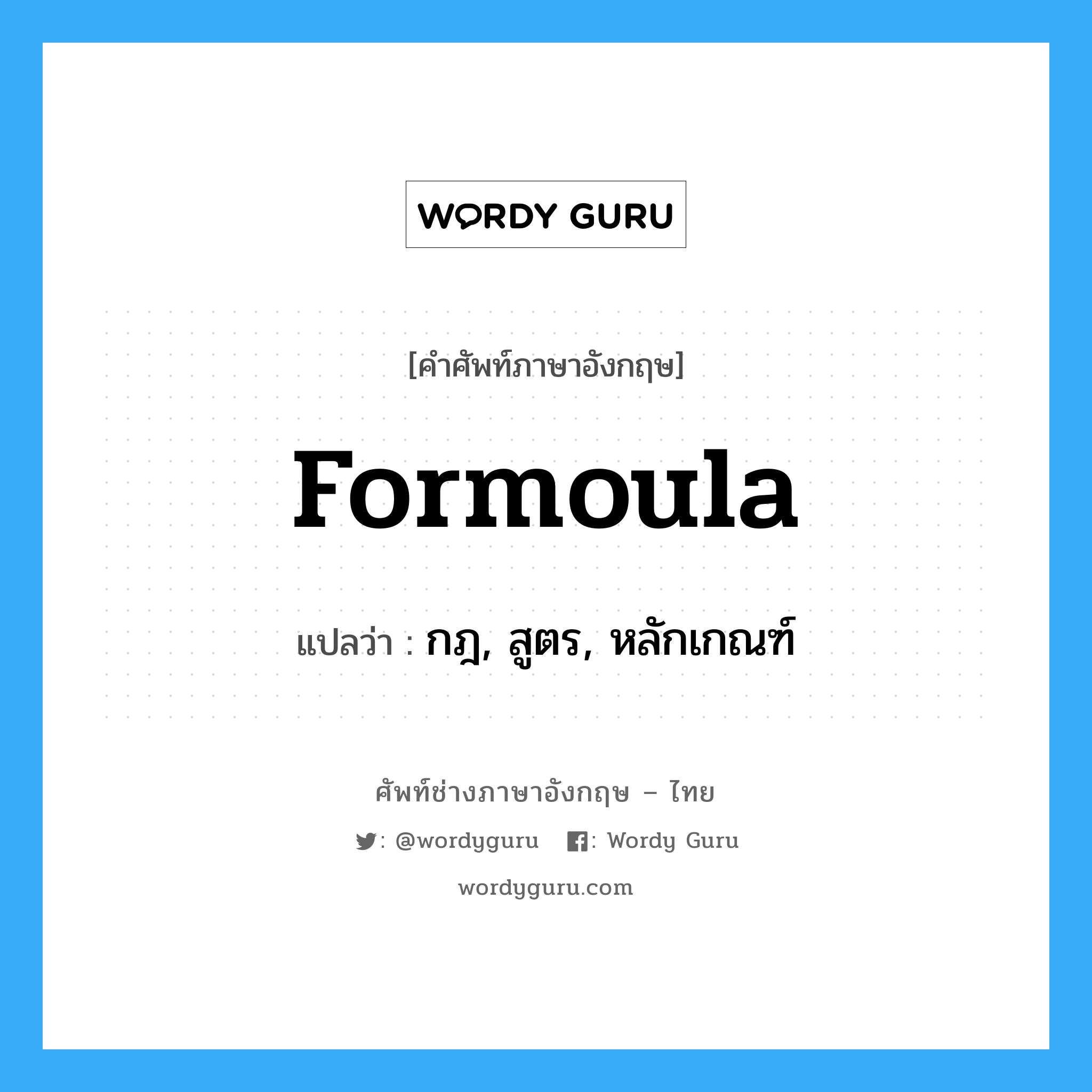 formoula แปลว่า?, คำศัพท์ช่างภาษาอังกฤษ - ไทย formoula คำศัพท์ภาษาอังกฤษ formoula แปลว่า กฎ, สูตร, หลักเกณฑ์