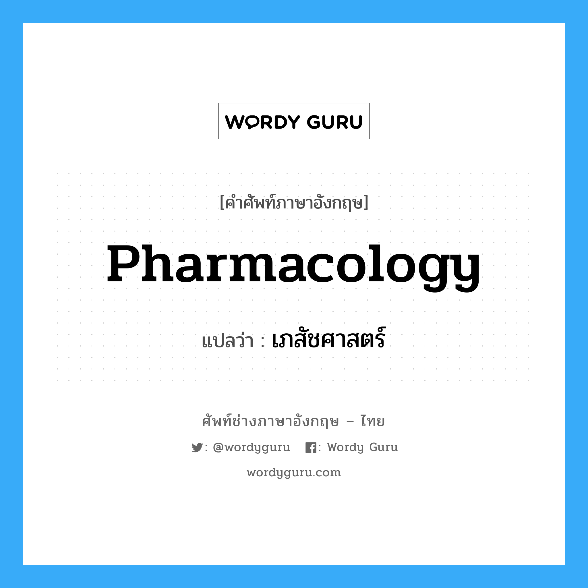 pharmacology แปลว่า?, คำศัพท์ช่างภาษาอังกฤษ - ไทย pharmacology คำศัพท์ภาษาอังกฤษ pharmacology แปลว่า เภสัชศาสตร์