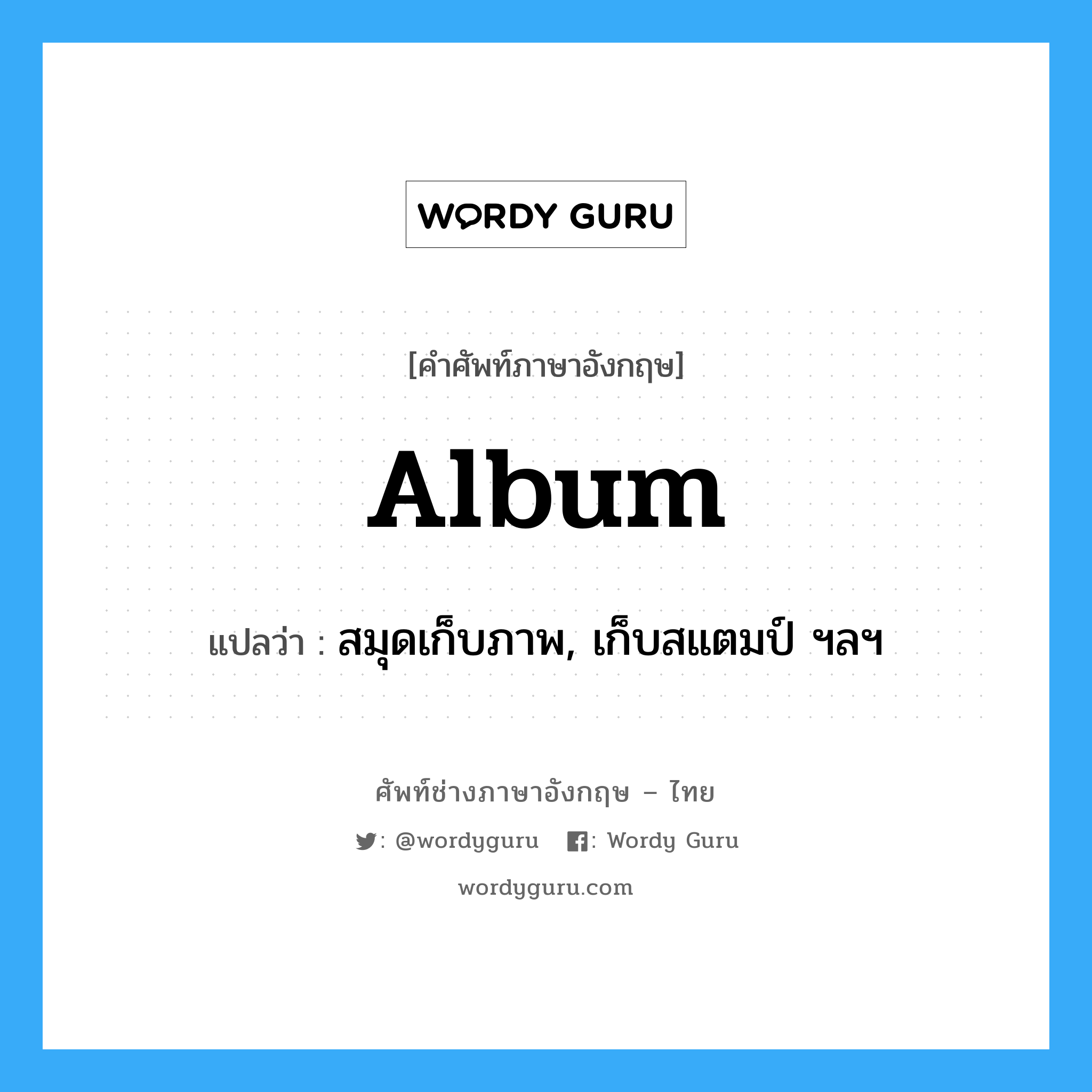 album แปลว่า?, คำศัพท์ช่างภาษาอังกฤษ - ไทย album คำศัพท์ภาษาอังกฤษ album แปลว่า สมุดเก็บภาพ, เก็บสแตมป์ ฯลฯ