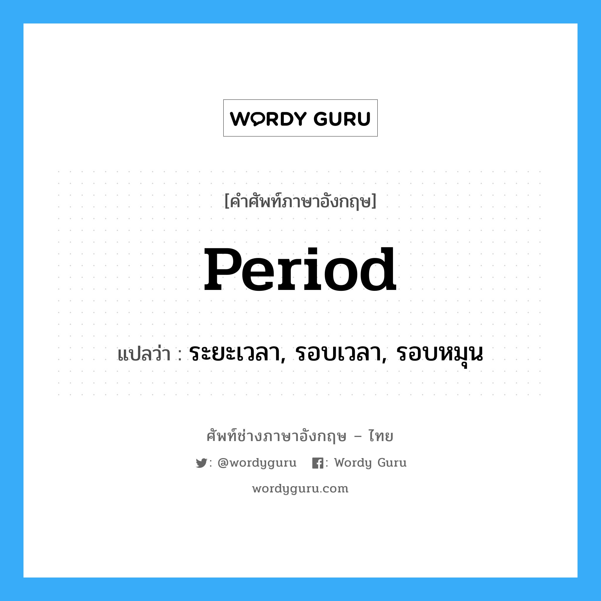 period แปลว่า?, คำศัพท์ช่างภาษาอังกฤษ - ไทย period คำศัพท์ภาษาอังกฤษ period แปลว่า ระยะเวลา, รอบเวลา, รอบหมุน