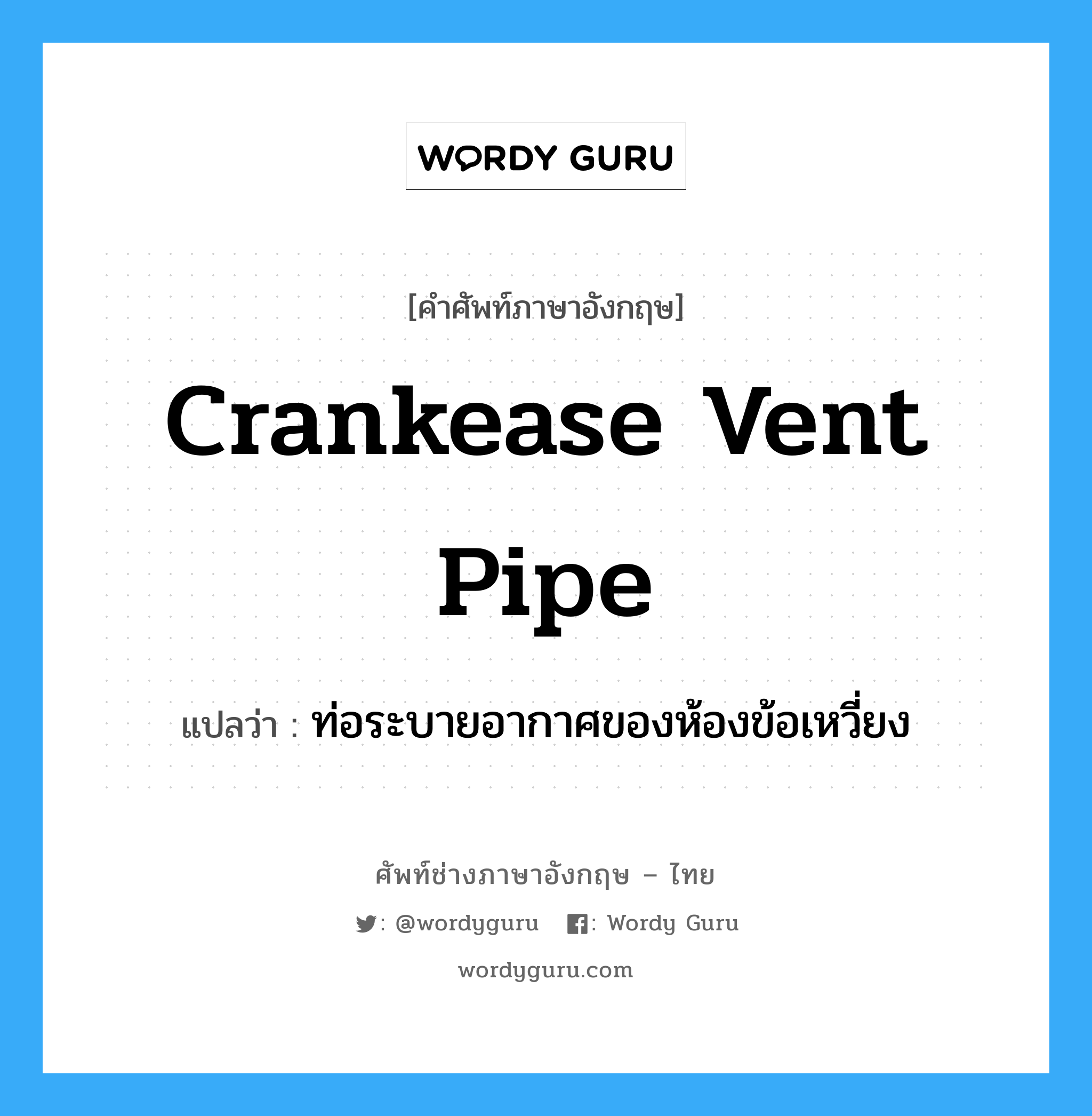 crankease vent pipe แปลว่า?, คำศัพท์ช่างภาษาอังกฤษ - ไทย crankease vent pipe คำศัพท์ภาษาอังกฤษ crankease vent pipe แปลว่า ท่อระบายอากาศของห้องข้อเหวี่ยง