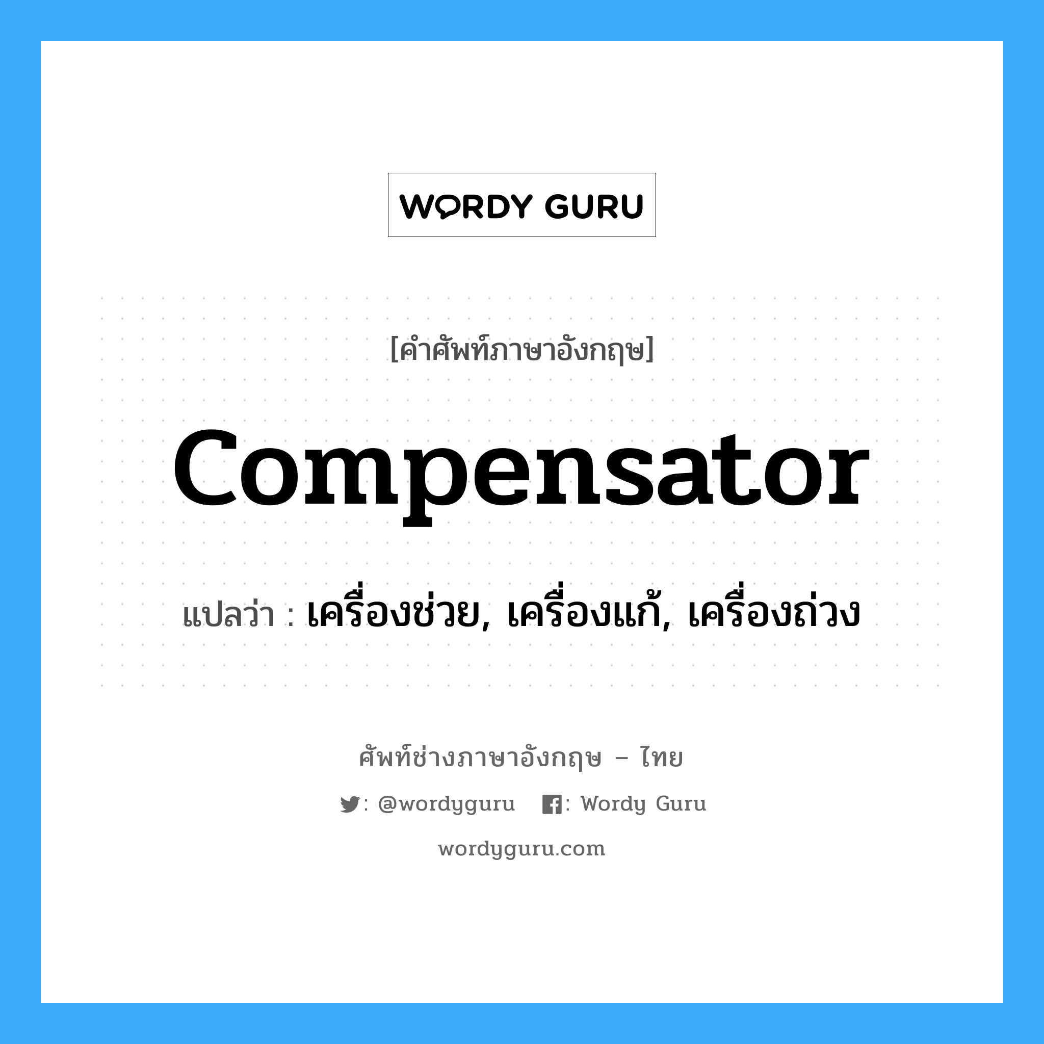 compensator แปลว่า?, คำศัพท์ช่างภาษาอังกฤษ - ไทย compensator คำศัพท์ภาษาอังกฤษ compensator แปลว่า เครื่องช่วย, เครื่องแก้, เครื่องถ่วง