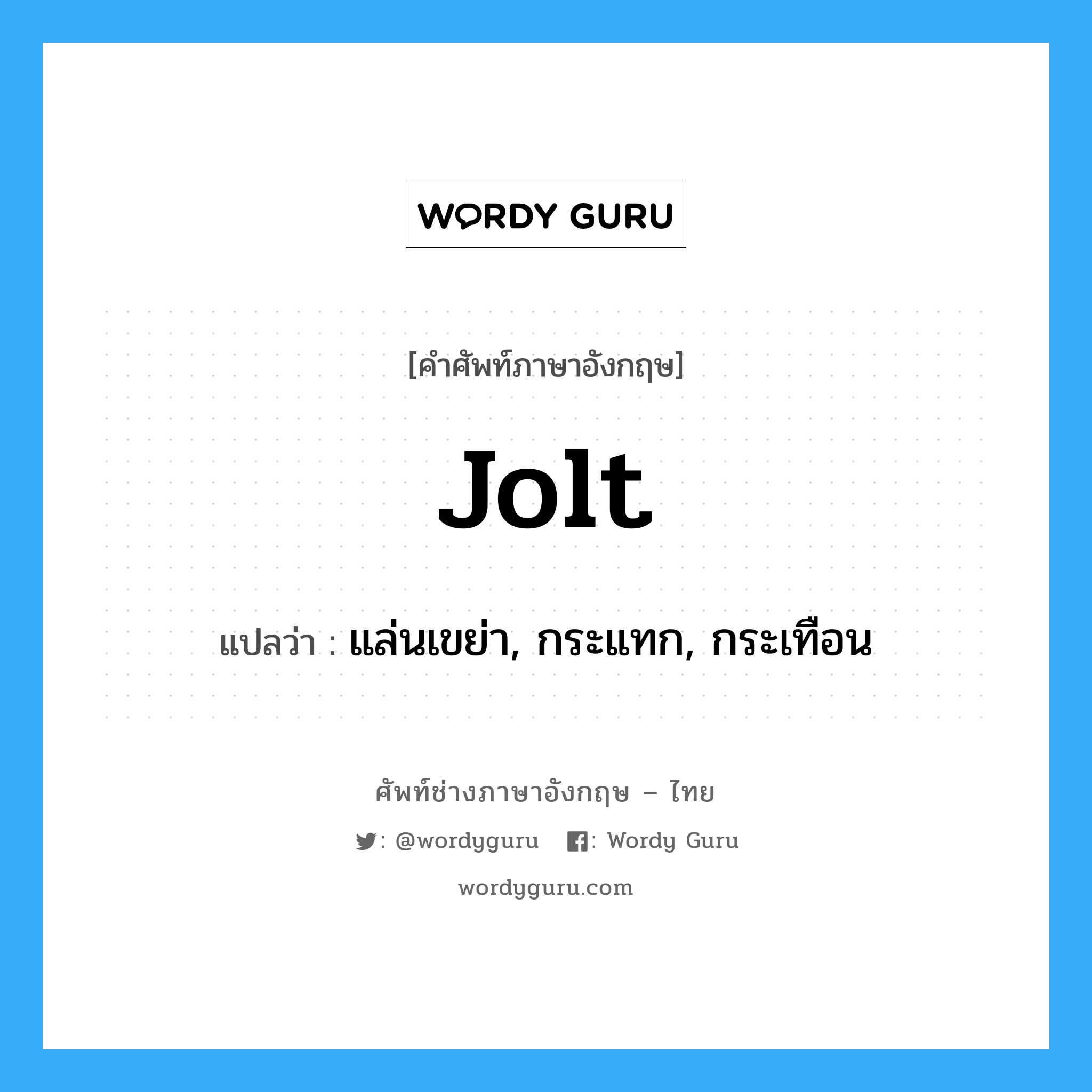 jolt แปลว่า?, คำศัพท์ช่างภาษาอังกฤษ - ไทย jolt คำศัพท์ภาษาอังกฤษ jolt แปลว่า แล่นเขย่า, กระแทก, กระเทือน