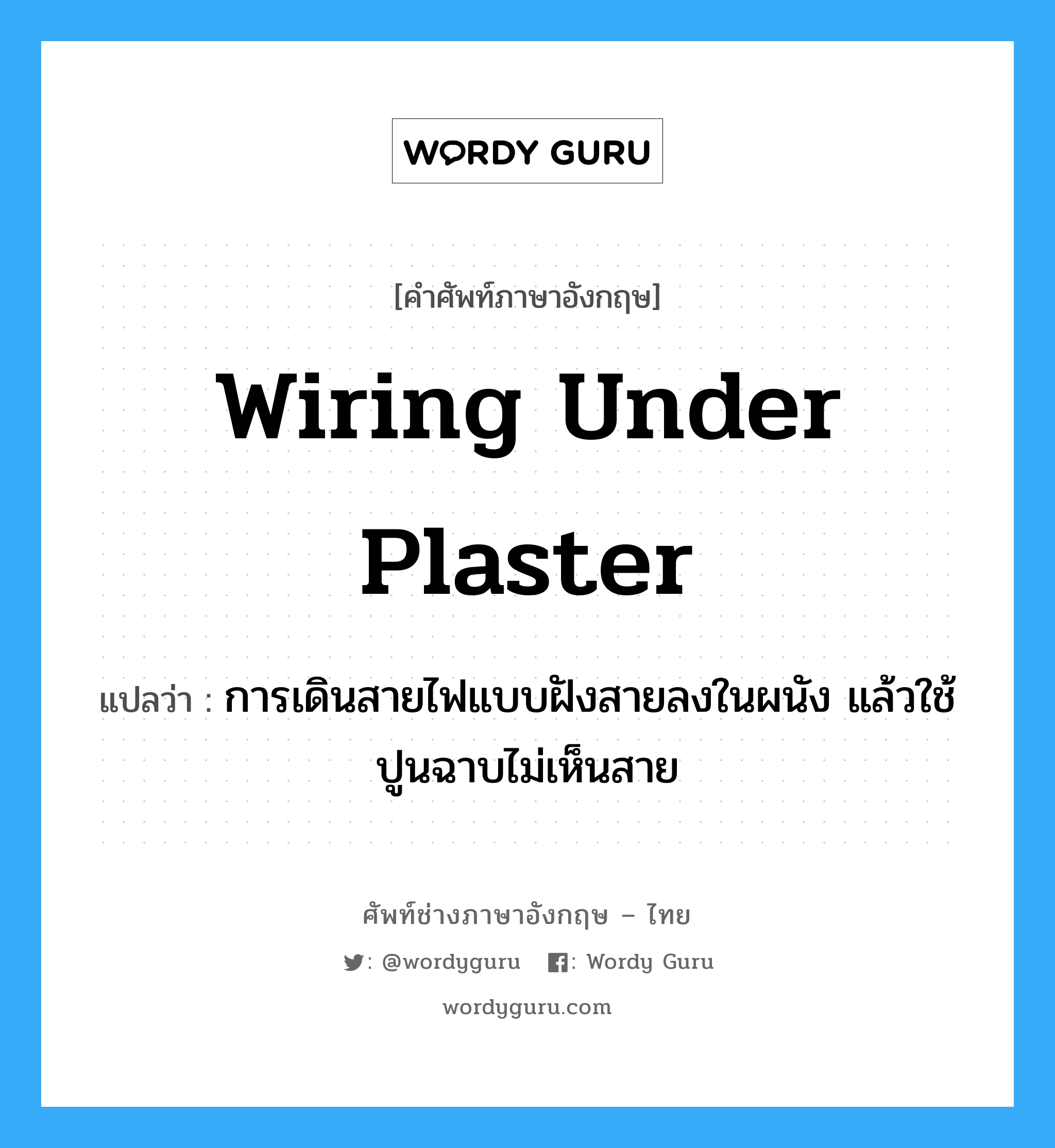 wiring under plaster แปลว่า?, คำศัพท์ช่างภาษาอังกฤษ - ไทย wiring under plaster คำศัพท์ภาษาอังกฤษ wiring under plaster แปลว่า การเดินสายไฟแบบฝังสายลงในผนัง แล้วใช้ปูนฉาบไม่เห็นสาย