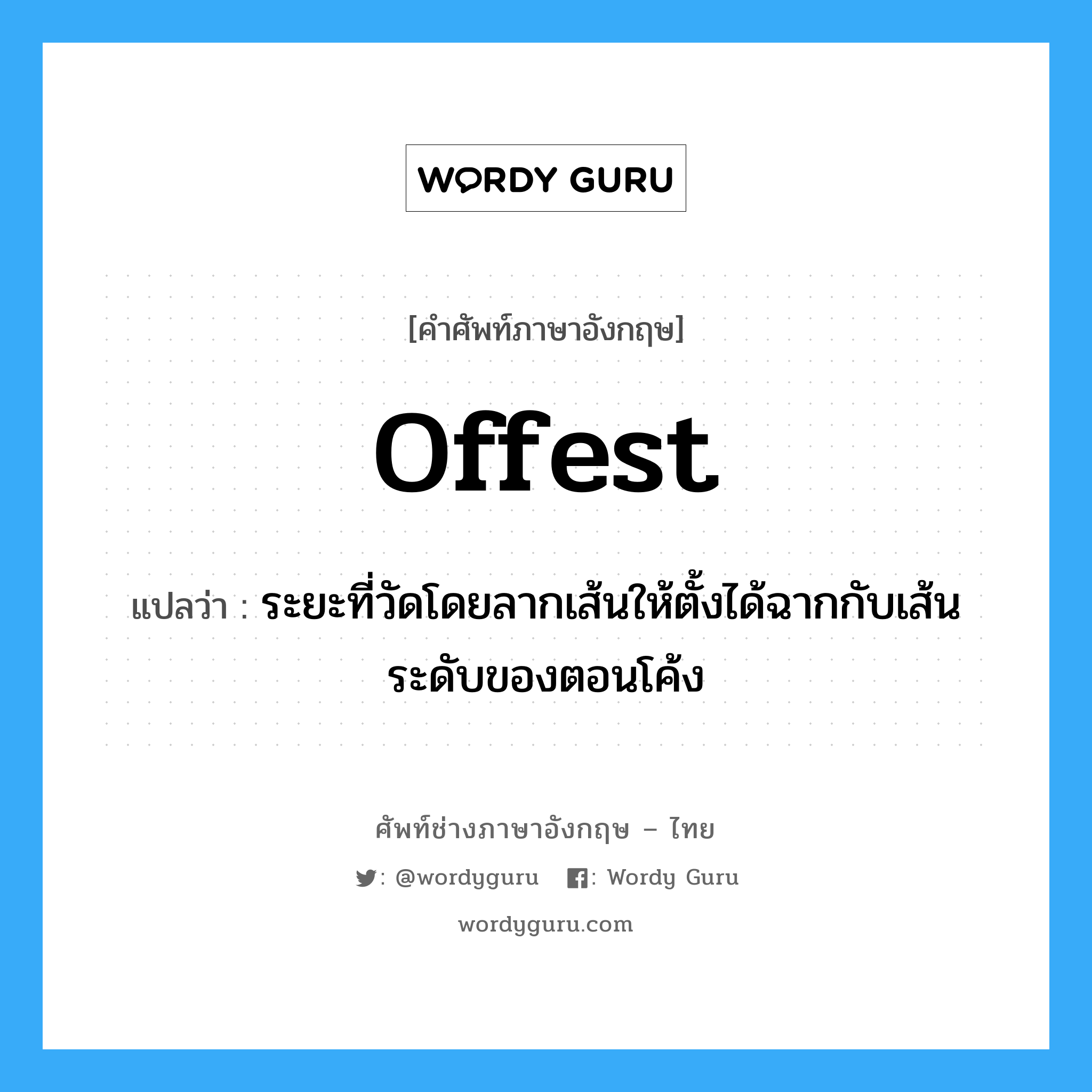 offest แปลว่า?, คำศัพท์ช่างภาษาอังกฤษ - ไทย offest คำศัพท์ภาษาอังกฤษ offest แปลว่า ระยะที่วัดโดยลากเส้นให้ตั้งได้ฉากกับเส้นระดับของตอนโค้ง