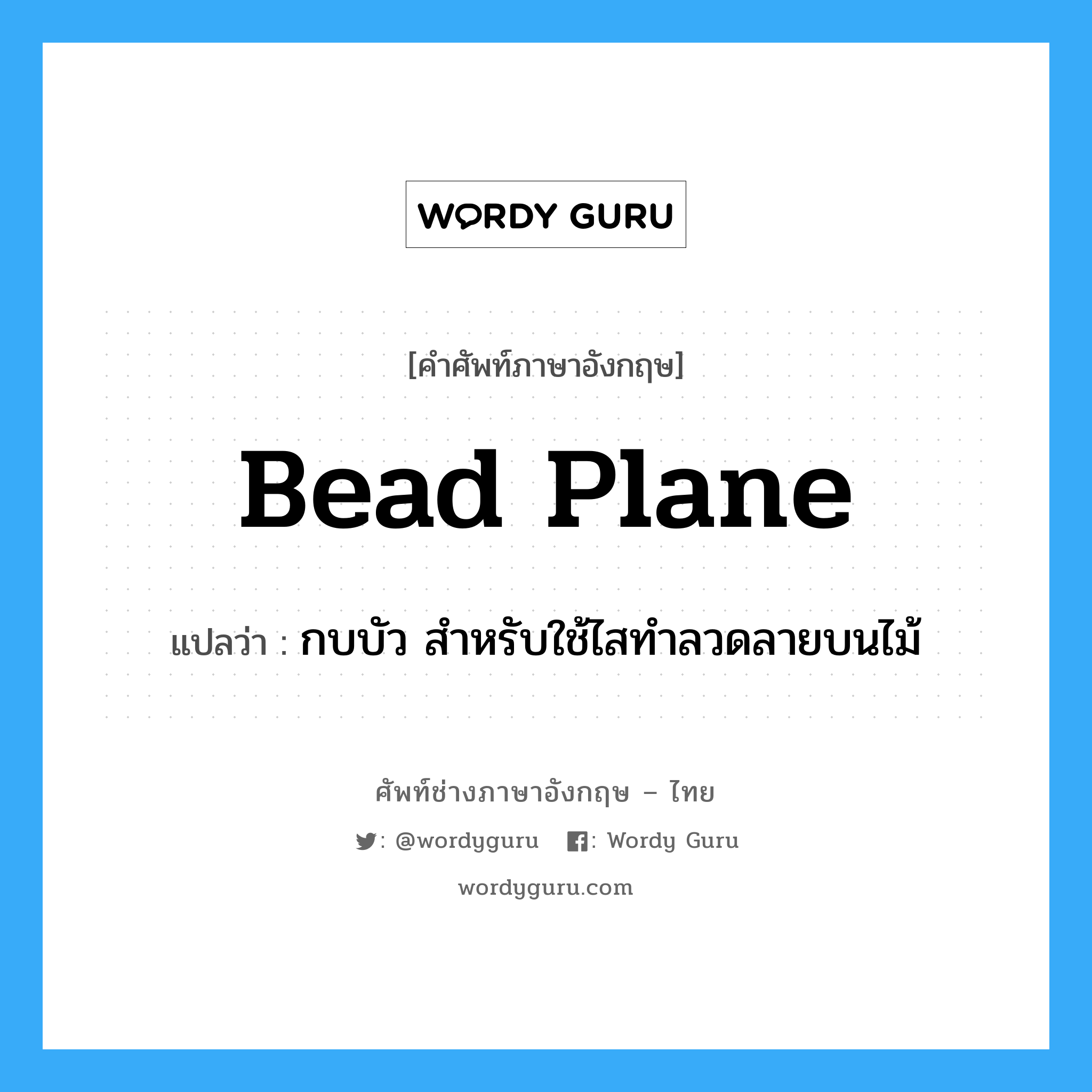 bead plane แปลว่า?, คำศัพท์ช่างภาษาอังกฤษ - ไทย bead plane คำศัพท์ภาษาอังกฤษ bead plane แปลว่า กบบัว สำหรับใช้ไสทำลวดลายบนไม้