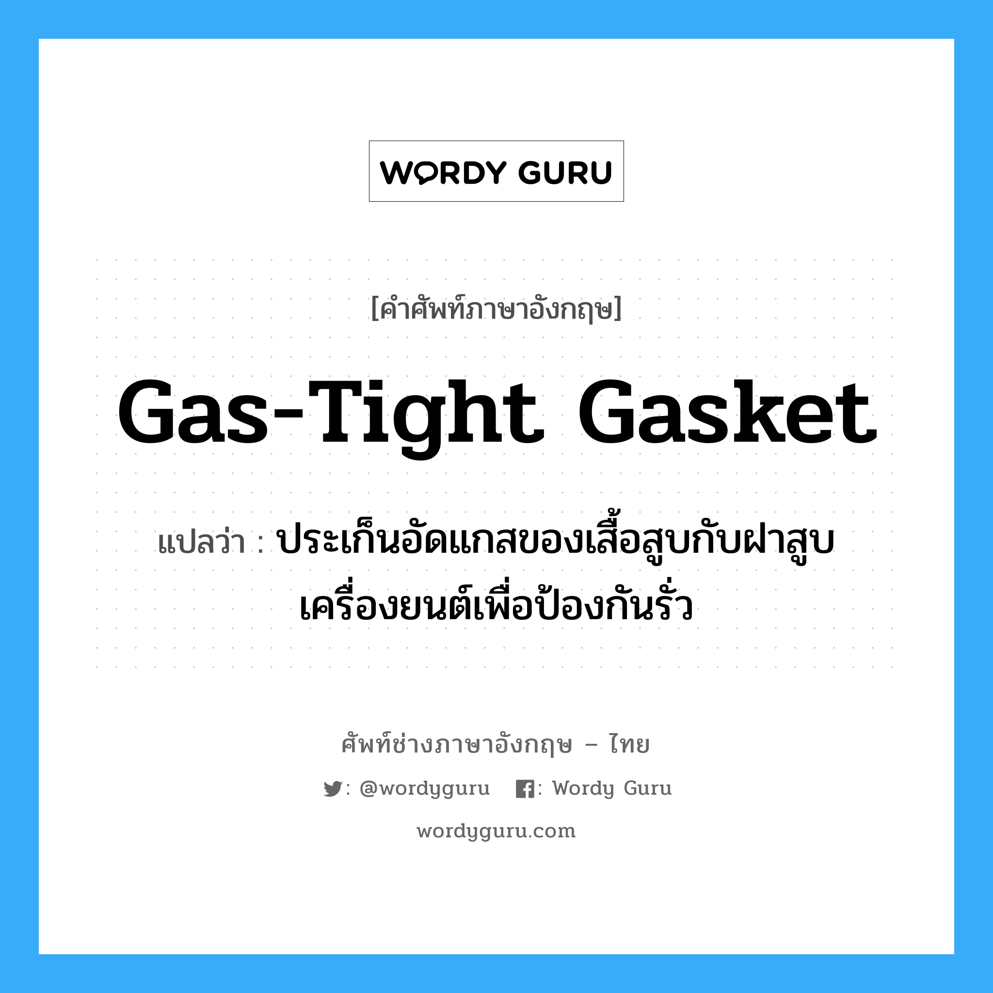 gas-tight gasket แปลว่า?, คำศัพท์ช่างภาษาอังกฤษ - ไทย gas-tight gasket คำศัพท์ภาษาอังกฤษ gas-tight gasket แปลว่า ประเก็นอัดแกสของเสื้อสูบกับฝาสูบเครื่องยนต์เพื่อป้องกันรั่ว